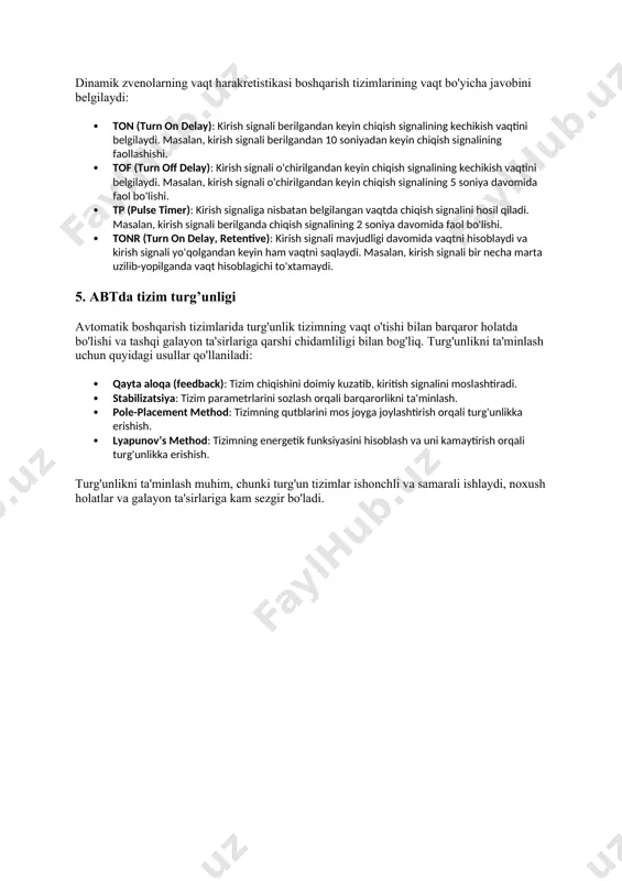 ing vaqt bo'yicha javobini belgilaydi: · ton (turn on delay): kirish signali berilgandan keyin chiqish signalining kechikish vaqtini belgilaydi. masalan, kirish signali berilgandan 10 soniyadan keyin chiqish signalining faollashishi. · tof (turn off delay): kirish signali o'chirilgandan keyin chiqish signalining kechikish vaqtini belgilaydi. masalan, kirish signali o'chirilgandan keyin chiqish signalining 5 soniya davomida faol bo'lishi. · tp (pulse timer): kirish signaliga nisbatan belgilangan vaqtda chiqish signalini hosil qiladi. masalan, kirish signali berilganda chiqish signalining 2 soniya davomida faol bo'lishi. · tonr (turn on delay, retentive): kirish signali mavjudligi davomida vaqtni hisoblaydi va kirish signali yo'qolgandan keyin ham vaqtni saqlaydi. masalan, kirish signali bir necha marta uzilib-yopilganda vaqt hisoblagichi to'xtamaydi. 5. abtda tizim turg’unligi avtomatik boshqarish tizimlarida turg'unlik tizimning vaqt o'tishi bilan barqaror holatda bo'lishi va tashqi galayon ta'sirlariga qarshi chidamliligi bilan bog'liq. turg'unlikni ta'minlash uchun quyidagi usullar qo'llaniladi: · qayta aloqa (feedback): tizim chiqishini doimiy kuzatib, kiritish signalini moslashtiradi. · …