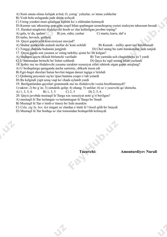 rkumiga oid nechta so`z bor? a) 9 b) 7 c) 10 d) 3 5. quyidagi qaysi gapda otning kategorial ma`no ifodalovchi grammatik shaklida xususiylashgan grammatik ma`no ifodalangan? a) uni ko`tarib qo`llarim charchab ketdi b) tuzsiz she`rlarim deb shirindan shirin, bolalarim yurar oyoq uchida c) butun mirzacho`llar obod bo`ldi d) qumlarni asta siypalab yurgan shamol. 6. fe`lning tasniflovchi grammatik kategoriyalaridan qaysi biri fe`lni boshqa turkumlardan ajratib turuvchi asosiy morfologik belgi hisoblanadi? a) kesimlik b) o`zgalovchi c) o`timli-o`timsizlik d) nisbat 7. qaysi qo`shimcha yordamida hosil qilingan son shakliga gibrid so`z sifatida qarash mumkin? a) –ovlon b) –ov c) –ala d) –ta 8. so’zning qanday shakli grammatik forma hisoblanadi? a) ma'lum bir grammatik ma'no ifodalash uchun xizmat qiluvchi so’z formasi b) grammatik ma'no ifodalovchi so’z formalari c) grammatik ma'no ifodalovchi kategorial va nokategorial affikslar, yordamchi so’z, ko’makchi fe'llar, juft va takroriy formalar d) leksik ma'no ifodalay olmaydigan so’z formasi 9. asosdan anglashilgan hodisani, …