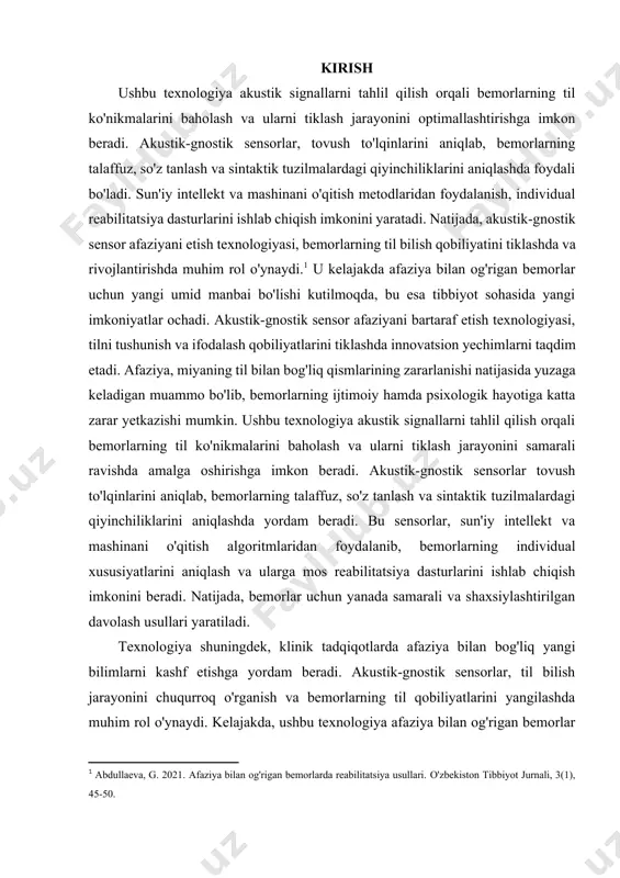 , so'z tanlash va sintaktik tuzilmalardagi qiyinchiliklarini aniqlashda foydali bo'ladi. sun'iy intellekt va mashinani o'qitish metodlaridan foydalanish, individual reabilitatsiya dasturlarini ishlab chiqish imkonini yaratadi. natijada, akustik-gnostik sensor afaziyani etish texnologiyasi, bemorlarning til bilish qobiliyatini tiklashda va rivojlantirishda muhim rol o'ynaydi.[footnoteref:1] u kelajakda afaziya bilan og'rigan bemorlar uchun yangi umid manbai bo'lishi kutilmoqda, bu esa tibbiyot sohasida yangi imkoniyatlar ochadi. akustik-gnostik sensor afaziyani bartaraf etish texnologiyasi, tilni tushunish va ifodalash qobiliyatlarini tiklashda innovatsion yechimlarni taqdim etadi. afaziya, miyaning til bilan bog'liq qismlarining zararlanishi natijasida yuzaga keladigan muammo bo'lib, bemorlarning ijtimoiy hamda psixologik hayotiga katta zarar yetkazishi mumkin. ushbu texnologiya akustik signallarni tahlil qilish orqali bemorlarning til ko'nikmalarini baholash va ularni tiklash jarayonini samarali ravishda amalga oshirishga imkon beradi. akustik-gnostik sensorlar tovush to'lqinlarini aniqlab, bemorlarning talaffuz, so'z tanlash va sintaktik tuzilmalardagi qiyinchiliklarini aniqlashda yordam beradi. bu sensorlar, sun'iy intellekt va mashinani o'qitish algoritmlaridan foydalanib, bemorlarning individual xususiyatlarini aniqlash va ularga mos reabilitatsiya …