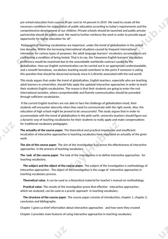 achers are not able to face the challenge of globalization trend, their students will encounter obscurity when they need to communicate with the right words. also, the education of high school might be proved to be unsuccessful. this study argues that in order to accommodate with the trend of globalization in the petit earth, university teachers should figure out a dynamic way of teaching vocabularies for their students to really apply and make compensations for traditional vocabulary pedagogies. the actuality of the course paper. the theoretical and practical importance and insufficient inculcation of interactive approaches in teaching vocabulary have stipulated an actuality of the given work. the aim of the course paper. the aim of the investigation is to prove the effectiveness of interactive approaches in the process of teaching vocabulary. the task of the course paper. the task of the investigation is to define interactive approaches for teaching vocabulary. …