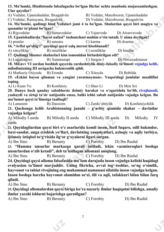 belgilang. a) azaliy b) muhim c) ajralmas d) abadiy 9. ... falsafaning tub ildizlari, ma’naviy manbalaridan biridir. nuqtalar o’rniga mos javobni belgilang. a) asotiriy yoki mifologik tasavvurlar b) tasviriy san’at c) badiiy adabiyot d) tabiiy bilimlar 10. quyidagilar orasidan qaysi birida qadimgi xitoy afsonalari voqealarini umumlashtiruvchi tasvirlar mavjud? a) “avesto”da b) “shan xay szin” (“tog‘lar va daryolar kitobi”)da c) vedalarda d) tarixiy yilnomalarda 11. yaqin sharq va turon zaminni birlashtirib turuvchi mifologik qarashlar quyidagi qaysi manbada o‘z ifodasini topgan? a) pan-gu haqidagi afsona b) gilgamesh haqidagi doston c) “shan xay szin” d) “avesto” 12. quyidagi qaysi davlatda zardo‘shtiylik mifologik – falsafiy ta’limoti davlat dini darajasida qabul qilindi va qonunlashtirildi? a) misrda b) hindistonda c) xitoyda d) eronda 13. ma’lumki, hindistonda falsafagacha bo‘lgan fikrlar uchta manbada mujassamlashgan. ular qaysilar? a) vedalar, upanishadalar, bxagadvita b) vedalar, maxobxorat, upanishadalar c) vedalar, ramayana, bxagadvita d) vedalar, maxobxorat, bxagadvita 14. ma’lumki, qadimgi hind vedalari jami …