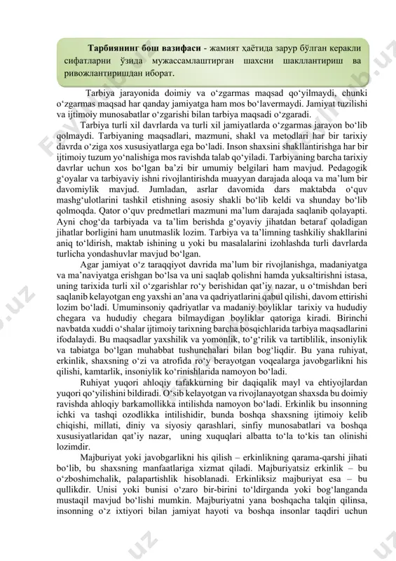 n yoki o‘quvchilarga individual tavsiyalar berishda umumiy psixologiya va yosh davrlar psixologiyasiga tayaniladi. tarbiya uning maqsadlarini aniqlashdan boshlanadi. тарбиянинг бош вазифаси - жамият ҳаётида зарур бўлган керакли сифатларни ўзида мужассамлаштирган шахсни шакллантириш ва ривожлантиришдан иборат. tarbiya jarayonida doimiy va o‘zgarmas maqsad qo‘yilmaydi, chunki o‘zgarmas maqsad har qanday jamiyatga ham mos bo‘lavermaydi. jamiyat tuzilishi va ijtimoiy munosabatlar o‘zgarishi bilan tarbiya maqsadi o‘zgaradi. tarbiya turli xil davrlarda va turli xil jamiyatlarda o‘zgarmas jarayon bo‘lib qolmaydi. tarbiyaning maqsadlari, mazmuni, shakl va metodlari har bir tarixiy davrda o‘ziga xos xususiyatlarga ega bo‘ladi. inson shaxsini shakllantirishga har bir ijtimoiy tuzum yo‘nalishiga mos ravishda talab qo‘yiladi. tarbiyaning barcha tarixiy davrlar uchun xos bo‘lgan ba’zi bir umumiy belgilari ham mavjud. pedagogik g‘oyalar va tarbiyaviy ishni rivojlantirishda muayyan darajada aloqa va ma’lum bir davomiylik mavjud. jumladan, asrlar davomida dars maktabda o‘quv mashg‘ulotlarini tashkil etishning asosiy shakli bo‘lib keldi va shunday bo‘lib qolmoqda. qator o‘quv predmetlari mazmuni ma’lum darajada …
