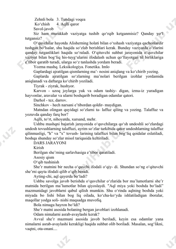 iqlash va aytib berish so‘raladi. alisher uyqudan uyg‘ongach, nima uchun qo‘rqib ketdi? ushbu savolga javob berishda o‘quvchi- lar bola alisherning ko‘nglidan o‘tgan tuyg‘ular haqida gapirib berishlari kerak bo‘ladi. keyingi soatda shunga o‘xshash vaziyatda kim o‘zini qanday tutgani haqida suhbat olib boriladi. alisher ota-onasini qanday qilib topdi? alisher ota-onasini topishda nimalarga e’tibor qaratgani haqida gapirilib, ushbu narsalar uning qanday bola ekanidan darak berishi haqida so‘raladi. alisherni g‘aroyib bola deb o‘ylaysizmi? nima uchun? alisher g‘aroyib bola ekani bilan bog liq faktlar aytiladi. siz ushbu matnga qanday sarlavha qo‘ygan bo‘lar edingiz? ushbu matn uchun sarlavha qo‘yish so‘raladi, taklif etilayotgan sarlavhalar izohlanishi kerak bo‘ladi. eng ma’qul sarlavhani tanlash uchun o‘quvchilardan fikr so‘raladi. yozma mashq. imlo matndan “x” va “h” harflari ishtirok etgan so‘zlarni aniqlang va talaffuz qiling. daftaringizga yozing: namuna: nihoyatda, hirot, ham, havo, dar- hol, mehr, yaxshi, uxlab, xursand. daftarga so‘zlar yoziladi, o‘qituvchi avval ularga ushbu so‘zlarni kitobni yopgan holda aytib turib yozdirishi, …