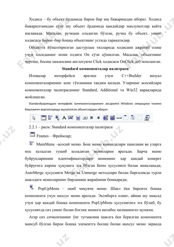 га эга бўлиш учун, wordwrap ҳусусиятининг true қийматини беринг. transparent ҳусусиятининг true қийматини ўрнатсангиз, бошқа компонентанинг бир қисмини тўғри унинг устида жойлаштирилган ном орасидан кўриниб турадиган қилишингиз мумкин. edit – бир сатрли матн тахрирлагич. ахборот якка сатрини киритишидаги таҳрир қилинадиган тўртбурчак соҳани акс эттиради. таҳрир соҳасининг ичидаги бошланғич нарсаларни text ҳусусиятининг қиймати бўлган сатр аниқлайди. tedit компонентаси tcustomedit синфининг тўғридан-тўғри ҳосиласи бўлиб, унинг барча ҳусусиятлари, методлари ва фоқеаларига ворислик қилади. memo – кўп сатрли матн тахрирлагич. ахборотнинг кўплаб сатрини киритишидаги таҳрир қилинадиган тўртбурчак соҳани акс эттиради. таҳрир соҳасининг ичидаги бошланғич нарсаларни lines ҳусусиятининг қиймати бўлган сатрлар массиви аниқлайди. ушбу ҳусусият қиймати устунида тугмачани боссангиз, рўйхат элементлари муҳаррирининг дарчаси очилади. tmemo компонентаси tcustommemo синфининг тўғридан–тўғри ҳосиласи бўлиб, унинг барча ҳусусиятлари, методлари ва воқеаларига ворислик қилади. button – стандарт тугма.ёзувли тўртбурчак тугмани яратади. тугмача босилганда, дастурда бирон–бир хатти​–ҳаракат бажарилади. тугмачалар кўпроқ диалогли дарчаларда қўлланади. default ҳусусиятининг true қиймати томонидан танлаб олинган яширин …