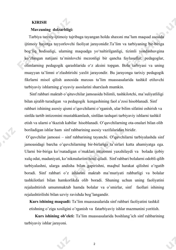 o’z ishlarini maktab ma’muriyati rahbarligi va bolalar tashkilotlari bilan hamkorlikda olib boradi. shuning uchun uning faoliyatini rejalashtirish umummaktab hamda bolalar va o’smirlar, sinf faollari ishining rejalashtirilishi bilan uzviy ravishda bog’langandir. kurs ishining maqsadi: ta’lim muassasalarida sinf rahbari faoliyatini tashkil etishning o’ziga xosligini o’rganish va fatarbiyaviy ishlar mazmunini yoritish. kurs ishining ob’ekti: ta’lim muassasalarida boshlang’ich sinf rahbarining tarbiyaviy ishlar jarayoni. kurs ishiningpredmeti:ta’lim muassasalarida sinf rahbarlarining tarbiyaviy ishlar metod va vositalari. kurs ishiningvazifalari: 1.maktabda sinf rahbarlarining tarbiyaviy ishlarni tashkil etishning g‘oyaviy asoslarini ochib berish va tarbiyaviy yo‘nalishlarining maqsad va vazifalarini tahlil qilish. 2.ta’lim muassasalarida sinf rahbarlarining tarbiyaviy ishlarning turlari va ularni rejalashtirish mazmunini yoritib berish 3.ta’lim muassasalarida sinf rahbarlarining faoliyatiga qo‘yiluvchi zamonaviy talablar mazmunini ko‘rsatib berish. kurs ishining metodologik asoslari: o‘zbekiston respublikasining konstitutsiyasi; “ta’lim to‘g‘risida”gi qonun va “kadrlar tayyorlash milliy dasturi”, sh.мirziyoyevning “qonun ustuvorligi va inson manfaanlarini ta’minlash – yurt taraqqiyoti va xalq farovonligining garovi”asari, “sog‘lom avlod” davlat dasturi; yosh avlodni shakllantirish …