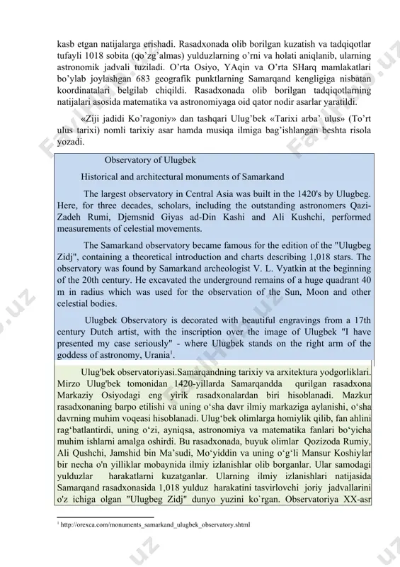 hasida ilmiy dunyoda olamshumul ahamiyat kasb etgan natijalarga erishadi. rasadxonada olib borilgan kuzatish va tadqiqotlar tufayli 1018 sobita (qo’zg’almas) yulduzlarning o’rni va holati aniqlanib, ularning astronomik jadvali tuziladi. o’rta osiyo, yaqin va o’rta sharq mamlakatlari bo’ylab joylashgan 683 geografik punktlarning samarqand kengligiga nisbatan koordinatalari belgilab chiqildi. rasadxonada olib borilgan tadqiqotlarning natijalari asosida matematika va astronomiyaga oid qator nodir asarlar yaratildi. «ziji jadidi ko’ragoniy» dan tashqari ulug’bek «tarixi arba’ ulus» (to’rt ulus tarixi) nomli tarixiy asar hamda musiqa ilmiga bag’ishlangan beshta risola yozadi. observatory of ulugbek historical and architectural monuments of samarkand the largest observatory in central asia was built in the 1420's by ulugbeg. here, for three decades, scholars, including the outstanding astronomers qazi-zadeh rumi, djemsnid giyas ad-din kashi and ali kushchi, performed measurements of celestial movements. the samarkand observatory became famous for the edition of the "ulugbeg zidj", containing a theoretical introduction and charts describing 1,018 stars. the observatory …