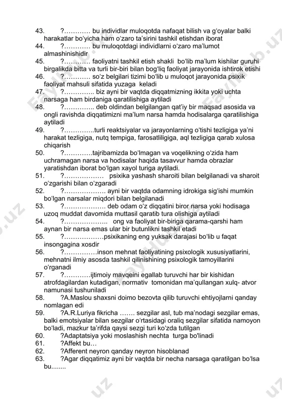 gan 34. ?«muloqot - bu shunday ne’matki u orqali inson lazzatlanadi» mazkur fikr muallifini aniqlang 35. ?«talantning irsiyatga bogʻliqligi uning qonunlari va oqibatlari» nomli kitobining muallifi qaysi qatorda koʻrsatilgan 36. ?……… - oldinga qoʻyilgan maqsad va xatti-harakat sharoitidan kelib chiqadigan muvaffaqiyatli harakatlar usullarini tanlash va amalga oshirish uchun mavjud bilimlar va malakalardan foydalanishdir. 37. ?……… shaxsning oʻz qarashlari, tamoyillari, dunyoqarashlariga mos ravishda harakat qilishga undovchi anglangan ehtiyojlar tizimidir 38. ?………. ilgari idrok qilingan narsa va hodisalarning takror idrok qilish natijasida narsa yoki hodisaning esga tushirishdir 39. ?………..galdagi bitta oddiy vazifani bajarishga qaratilgan nisbatan tugallangan faoliyatning tarkibiy qismi 40. ?………..ma’lum ijtimoiy foydali moddiy yoki madaniy, ma’naviy mahsulot ishlab chiqarishga qaratilgan faoliyat 41. ?……….voqelikning toʻgʻri aks ettiruvchi xayoliy obrazlarning yaratilishi 42. ?………… psixika taraqqiyot mahsuli va faoliyat natijasi deb qaralsa uni toʻgʻri tushunish mumkin. 43. ?………… bu individlar muloqotda nafaqat bilish va gʻoyalar balki harakatlar boʻyicha ham oʻzaro ta’sirini tashkil etishdan iborat …