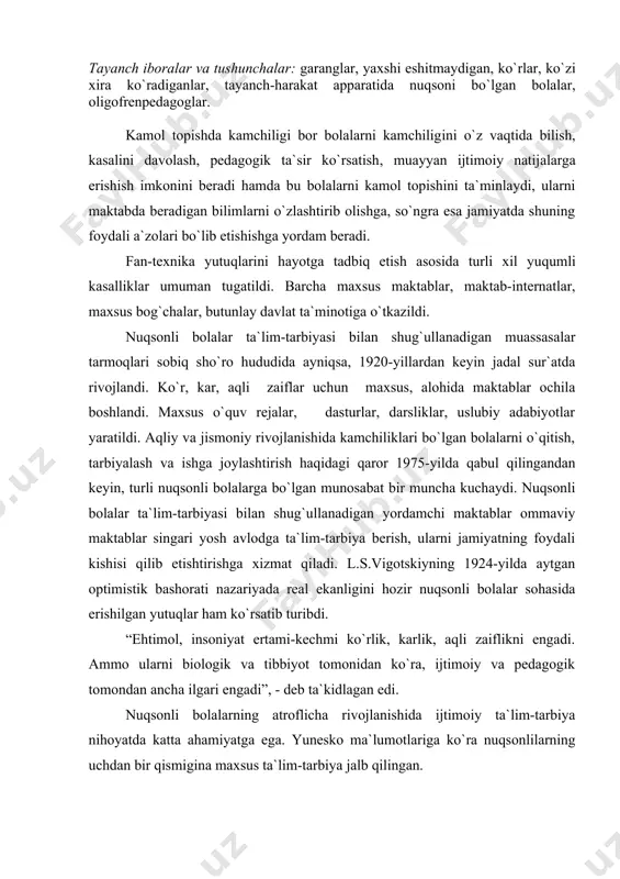 kiyning 1924-yilda aytgan optimistik bashorati nazariyada real ekanligini hozir nuqsonli bolalar sohasida erishilgan yutuqlar ham ko`rsatib turibdi. “ehtimol, insoniyat ertami-kechmi ko`rlik, karlik, aqli zaiflikni еngadi. ammo ularni biologik va tibbiyot tomonidan ko`ra, ijtimoiy va pedagogik tomondan ancha ilgari еngadi”, - deb ta`kidlagan edi. nuqsonli bolalarning atroflicha rivojlanishida ijtimoiy ta`lim-tarbiya nihoyatda katta ahamiyatga ega. yunesko ma`lumotlariga ko`ra nuqsonlilarning uchdan bir qismigina maxsus ta`lim-tarbiya jalb qilingan. nuqsonli bolalarning ta`lim-tarbiyasidagi asosiy qiyinchilik nuqsonni aniqlashdan iborat. mutaxassislarning ta`kidlashicha, 0-2 yoshda 15,2%, maktabgacha yoshda 17,7%, kichik maktab yoshida esa 49,6% nuqsonli bolalar aniqlanar ekan. shundan ko`rinib turibdiki, 10 yoshli bolalar orasida ham 20% ga yaqin nuqsonlilar uchrar ekan. buning sabablaridan biri diagnostik ishlarning takomillashganligi, еtarli, ishonchli psixologik-pedagogik metodikalarning еtishmasligidir. nuqsonli bolalarga ijtimoiy ta`lim-tarbiya berish ishlari respublikamizda keyingi 20 yil ichida bir muncha takomillashdi. xalq ta`lim qonunida ta`kidlashicha, “o`zining jismoniy va ruhiy nuqsonlari asosida umumta`lim maktablarida ta`lim-tarbiya olishga qodir bo`lmagan bolalar uchun maxsus umumta`lim maktablari va …
