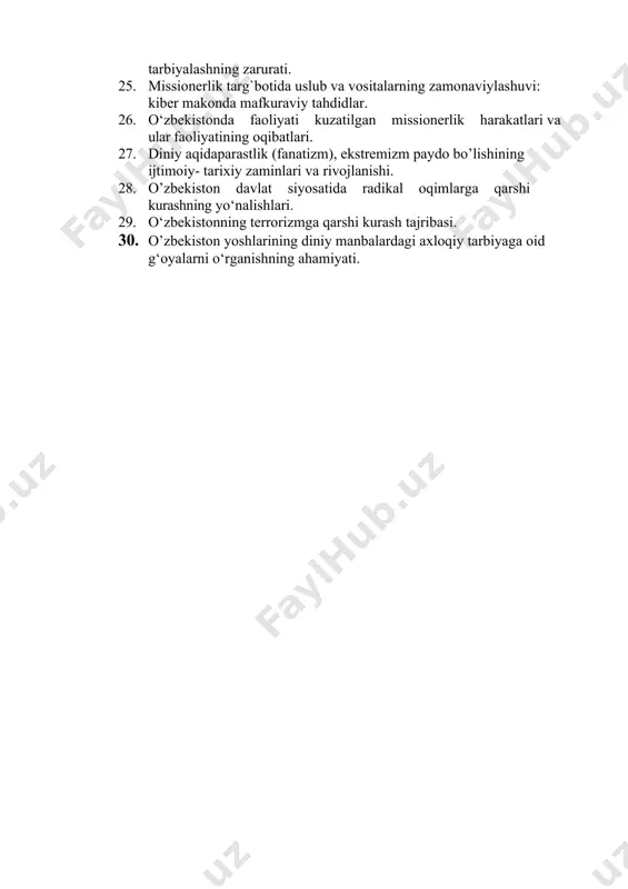 kiber zoʼravonlik (cyberbullying) tushunchalarining mohiyati. 24. ijtimoiy tarmoqlarda diniy axborot ist’emoli madaniyatini tarbiyalashning zarurati. 25. missionerlik targ`botida uslub va vositalarning zamonaviylashuvi: kiber makonda mafkuraviy tahdidlar. 26. o‘zbekistonda faoliyati kuzatilgan missionerlik harakatlari va ular faoliyatining oqibatlari. 27. diniy aqidaparastlik (fanatizm), ekstremizm paydo bo’lishining ijtimoiy- tarixiy zaminlari va rivojlanishi. 28. o’zbekiston davlat siyosatida radikal oqimlarga qarshi kurashning yo‘nalishlari. 29. o‘zbekistonning terrorizmga qarshi kurash tajribasi. 30. o’zbekiston yoshlarining diniy manbalardagi axloqiy tarbiyaga oid g‘oyalarni o‘rganishning ahamiyati. mustaqil ta’lim uchun tavsiya etiladigan topshiriqlar: 1. din , di n sh u nos l ik , di n fa ls afa si , t e olog i y a , t e oso f iy a , xu d ojo ? ylik , d ini y e ? t iq o d , aqida, ilohiyot tushunchalarining mohiyati. 2. dinshunoslikning fan sifatida shakllanishi, predmeti, funksiyalari, kategoriyalari. 3. dinlarni tadqiq etish metodologiyasi: tipologik, qiyosiy, tarkibiy - funksional, genetik …