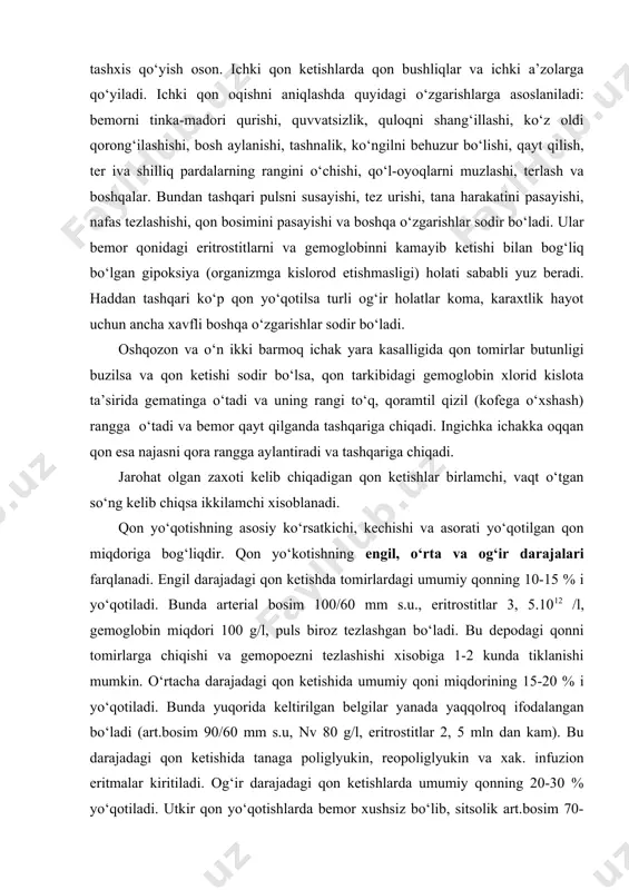 gi umumiy qonning 10-15 % i yo‘qotiladi. bunda arterial bosim 100/60 mm s.u., eritrostitlar 3, 5.1012 /l, gemoglobin miqdori 100 g/l, puls biroz tezlashgan bo‘ladi. bu depodagi qonni tomirlarga chiqishi va gemopoezni tezlashishi xisobiga 1-2 kunda tiklanishi mumkin. o‘rtacha darajadagi qon ketishida umumiy qoni miqdorining 15-20 % i yo‘qotiladi. bunda yuqorida keltirilgan belgilar yanada yaqqolroq ifodalangan bo‘ladi (art.bosim 90/60 mm s.u, nv 80 g/l, eritrostitlar 2, 5 mln dan kam). bu darajadagi qon ketishida tanaga poliglyukin, reopoliglyukin va xak. infuzion eritmalar kiritiladi. og‘ir darajadagi qon ketishlarda umumiy qonning 20-30 % yo‘qotiladi. utkir qon yo‘qotishlarda bemor xushsiz bo‘lib, sitsolik art.bosim 70-80 mm s.u.gacha, nv 60 g/l dan pastgacha, eritrostitlar soni 2 mln. dan ham tushib ketadi, puls yo‘qoladi. bunda qonni zudlik bilan to‘xtatishga va qon urnini bosuvchi eritmalar yoki qon qo‘yishga kirishish kerak. qon ketishini vaqtincha va butunlay tuxtatishga qaratilgan bo‘ladi. vaqtinchalik qon ketishini tuxtatish bosib turuvchi bog‘lam quyish, tomirni barmoq …