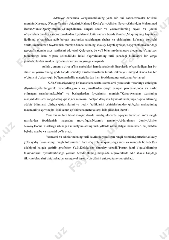 r va qishloqlarni ko’rsatib beruvchi xarita-sxemalardan foydalanish mumkin.bunda adibning shaxsiy hayoti,ayniqsa,”sayyohatnoma”laridagi geografik nomlar asos vazifasini ado etadi.qolaversa, bu yo’l bilan predmetlararo aloqaning o’ziga xos tomonlariga ham ro’para kelinadiki,bu holat o’quvchilarning turli sohadagi bilimlarini bir yerga jamlash,ulardan amalda foydalanish zaruratini yuzaga chiqaradi. aslida , umumiy o’rta ta’lim maktablari hamda akademik litseylarda o’rganiladigan har bir shoir va yozuvchining ijodi haqida shunday xarita-sxemalarni tuzish imkoniyati mavjud.bunda har bir o’qituvchi o’ziga yaqin bo’lgan mahalliy materiallardan ham foydalansa,nur ustiga nur bo’lar edi. x.sh.yandariyevning ko’rsatishicha,xarita-sxemalarni yaratishda “asarlarga chizilgan illyustratsiyalar,biografik materiallar,gazeta va jurnallardan qirqib olingan parchalar,nodir va nashr etilmagan rasmlar,maktublar” va boshqalardan foydalanish mumkin.”karta-sxemalar tuzishning maqsadi,darslarni rang-barang qilish,uni mumkin bo’lgan darajada tig’izlashtirish,unga o’quvchilarning adabiy bilimlarni olishga qiziqishlarini va ijodiy faolliklarini oshirish,shunday qilib,ular mehnatining mazmunli va quvnoq bo’lishi uchun qo’shimcha materiallarni jalb qilishdan iborat”. yana bir muhim holat mavjud:darsda ,mashg’ulotlarda oq-qora tasvirdan ko’ra rangli rasmlardan foydalanish maqsadga muvofiqdir.nizomiy ganjaviy,abdurahmon jomiy,alisher navoiy,bobur asarlariga ishlangan miniatyuralarning turli yillarda nashr etilgan …