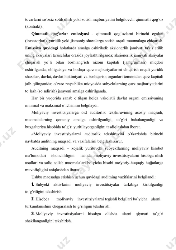 vchi subyektlarning moliyaviy hisobot ma'lumotlari ishonchliligini hamda moliyaviy investitsiyalarni hisobga olish usullari va soliq solish muomalalari bo`yicha hisobi me'yoriy-huquqiy hujjatlarga muvofiqligini aniqlashdan iborat. ushbu maqsadga erishish uchun quyidagi auditning vazifalarini belgilandi: 1. subyekt aktivlarini moliyaviy investitsiyalar tarkibiga kiritilganligi to`g`riligini tekshirish. 2. hisobda moliyaviy investitsiyalarni tegishli belgilari bo`yicha ularni turkumlanishini chegaralash to`g`riligini tekshirish. 3. moliyaviy investitsiyalarni hisobga olishda ularni qiymati to`g`ri shakllanganligini tekshirish. 4. moliyaviy investitsiyalar bilan bog`liq muomalalar hisobini to`g`riligini tekshirish. 5. moliyaviy investitsiyalar sintetik va analitik hisobi holatini baholash. 6. moliyaviy investitsiyalarni inventarizatsiyadan o`tkazish tartibi va ularni natijalarini hisobda to`g`ri aks ettirilganligini tekshirish. 7. moliyaviy investitsiyalar bilan bog`liq muomalalar bo`yicha soliq qonunchiligiga rioya etilayotganligini tekshirish. auditorning oldida turgan maqsad va vazifalardan kelib chiqib, auditning obyektlarini belgilab olamiz, 4.2-jadval» : 2-jadval moliyaviy investitsiyalar auditining obyektlari ko`rsatkichlar ko`rsatkichlar keltirilgan moliyaviy hisobot shakllari nomi schyotlar 1-shakl 2-shakl 4-shakl satr satr satr 1 2 3 4 5 uzoq muddatli investitsiyalarni hisobga oluvchi schyotlar …