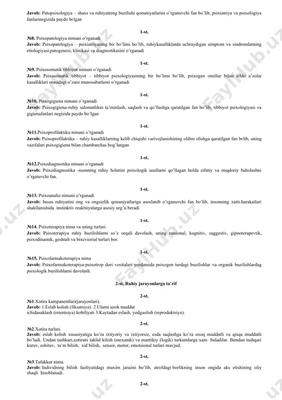 psixonevrologiya nimani o’rganadi javob: psixonevrologiya – asab sistemasining funktsional buzilishlarini o’rganuvchi fan bo’lib, psixiatriya va nevrologiya fanlari negizida paydo bo’lgan 1-st. №6. psixofiziologiya nimani o’rganadi javob: psixofiziologiya-ruhiy faoliyat va fiziologik jarayonlarni yagona jarayon sifatida ko’radigan fan bєlib, psixologiya vaneyrofiziologiya fanlari negizida paydo bo’lgan 1-st. №7. patopsixologiya nimani o’rganadi javob: patopsixologiya – shaxs va ruhiyatning buzilishi qonuniyatlarini o’rganuvchi fan bo’lib, psixiatriya va psixologiya fanlarinegizida paydo bєlgan 1-st. №8. psixopatologiya nimani o’rganadi javob: psixopatologiya – psixiatriyaning bir bo’limi bo’lib, ruhiykasalliklarda uchraydigan simptom va sindromlarning etiologiyasi,patogenezi, klinikasi va diagnostikasini o’rganadi 1-st. №9. psixosomatik tibbiyot nimani o’rganadi javob: psixosomatik tibbiyot – tibbiyot psixologiyasining bir bo’limi bo’lib, psixogen omillar bilan ichki a’zolar kasalliklari orasidagi o’zaro munosabatlarni o’rganadi 1-st. №10. psixogigiena nimani o’rganadi javob: psixogigiena-ruhiy salomatlikni ta’minlash, saqlash va qo’llashga qaratilgan fan bo’lib, tibbiyot psixologiyasi va gigienafanlari negizida paydo bo’lgan 1-st. №11.psixoprofilaktika nimani o’rganadi javob: psixoprofilaktika – ruhiy kasalliklarning kelib chiqishi varivojlanishining oldini olishga qaratilgan fan …