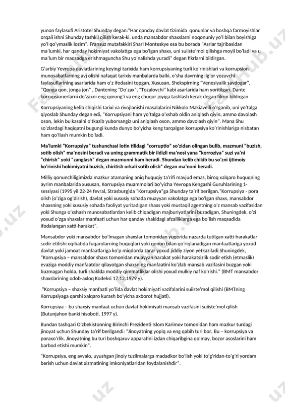 korrupsiyaga qarshi kurashish to’g’risida”gi qonuni qabul qilindi. qonunning 3-moddasida asosiy tushunchalar berilgan bo’lib, unda korrupsiya, korrupsiyaga oid huquqbuzarlik va manfaatlar to’qnashuviga doir tushunchalarga ta’rif berilib, bular, o’z navbatida, fuqarolarga korrupsiya, korrupsiyaga oid huquqbuzarlikning nima ekanligi va ularning salbiy illat ekanligi haqida ma’lumot beradi. qonunning 5-moddasida esa korrupsiyaga qarshi kurashish sohasidagi davlat siyosatining asosiy yo’nalishlari ko’rsatib o’tilgan bo’lib, ular: aholining huquqiy ongi va huquqiy madaniyatini yuksaltirish, jamiyatda korrupsiyaga nisbatan murosasiz munosabatni shakllantirish, davlat va jamiyat hayotining barcha sohalarida korrupsiyaning oldini olishga doir chora-tadbirlarni amalga oshirish, korrupsiyaga oid huquqbuzarliklarni o’z vaqtida aniqlash, ularga chek qo’yish, ularning oqibatlarini, unga imkon beruvchi sabablar va shart-sharoitlarni bartaraf etish, korrupsiyaga oid huquqbuzarliklarni sodir etganlik uchun javobgarlikning muqarrarligi prinsipini ta’minlashdan iboratdir. o’zbekiston respublikasi jinoyat kodeksida javobgarlik belgilangan quyidagi ijtimoiy xavfli qilmishlar korrupsiyaviy jinoyatlar hisoblanadi:masalan, o’zlashtirish yoki rastrata yo’li bilan talon-toroj qilish, jinoiy yo’l bilan topilgan mulkni olish yoki o’tkazish, byudjet intizomini buzish, hokimiyat yoki mansab vakolatini suiiste’mol …