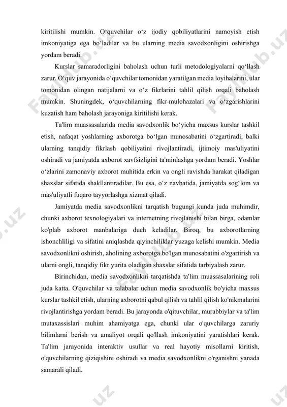 ik bo'yicha maxsus kurslar tashkil etish, ularning axborotni qabul qilish va tahlil qilish ko'nikmalarini rivojlantirishga yordam beradi. bu jarayonda o'qituvchilar, murabbiylar va ta'lim mutaxassislari muhim ahamiyatga ega, chunki ular o'quvchilarga zaruriy bilimlarni berish va amaliyot orqali qo'llash imkoniyatini yaratishlari kerak. ta'lim jarayonida interaktiv usullar va real hayotiy misollarni kiritish, o'quvchilarning qiziqishini oshiradi va media savodxonlikni o'rganishni yanada samarali qiladi. ikkinchidan, jamiyatda media savodxonlikni oshirish uchun ommaviy axborot vositalari va ijtimoiy tarmoqlarni ham faol ishlatish zarur. ommaviy axborot vositalari, jumladan, televideniye, radio va internet saytlarida media savodxonlik bo'yicha dasturlar va kampaniyalar tashkil etish, keng jamoatchilikka ta'sir ko'rsatishi mumkin. ijtimoiy tarmoqlarda axborotning tarqalishi tezligi va kengligi inobatga olinsa, media savodxonlikni oshirishga qaratilgan postlar, maqolalar va videolar yaratish, odamlarni axborotning sifatini baholashga rag'batlantiradi. uchinchidan, media savodxonlikni tarqatish jarayonida mahalliy jamoalar bilan hamkorlik qilish muhimdir. mahalliy tashkilotlar, nodavlat tashkilotlar va jamoatchilik guruhlari bilan hamkorlikda media savodxonlik bo‘yicha seminarlar, treninglar va tadbirlar o'tkazish, jamiyatda axborot …