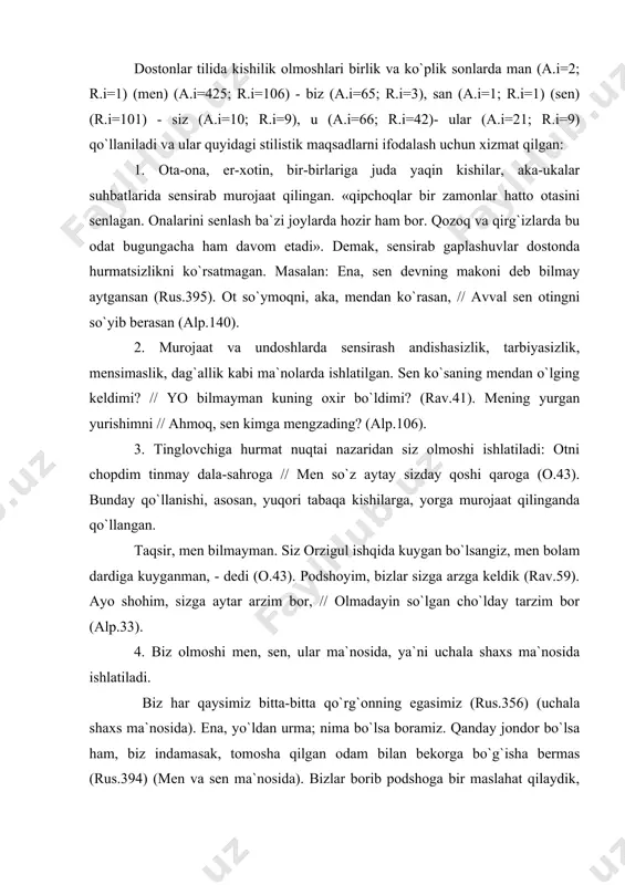 gan odam bilan bekorga bo`g`isha bermas (rus.394) (men va sen ma`nosida). bizlar borib podshoga bir maslahat qilaydik, undan keyin senga buyuramiz, sen ungacha turasan, - deb turib ketdilar (rav.59) (men va u ma`nosida). 5. matnda egalik va shaxs-son qo`shimchalarining qo`llanishi koning tushib qolishiga sabab bo`ladi. masalan: asl gavhar poralardan, // xizmatkor, fuqarolardan, // xalolxo`r bechoralardan, // barisidan judo bo`ldim (rav.57) (i shaxs birlik ma`nosida). keyin pushaymon qilarsan, - deb qoldi (o.5) (ii shaxs birlik ma`nosida). buning egasini toparmiz, deb qayerini qaraymiz (rus.394) (i shaxs ko`plik ma`nosida). 6. men, sen olmoshlarining man, san shakllari ham uchraydi. qo`lda qilichim bo`lganda, // nima jon bor edi sanda! (rav.58). savob uchun bergin endi o`g`lingni, // sanga bersa bu laganda pulini (o.4). 7. tinglovchiga hurmat yuzasidan men olmoshi o`rnida biz olmoshi ishlatilib, kamtarlik, hayrixohlik ma`nosini beradi. masalan: necha-necha nasyangdan kuyganman, // harna bersang, to`ram bizga naq yaxshi (rav.47). bir yurtning to`rasi elning qo`chqori, // bizning …