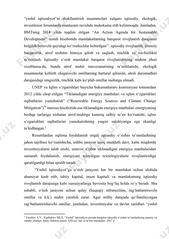 anada va aqsh tiklanadigan energiya resurslaridan mos ravishda 96 636 va 214 766 mvt energiya ishlab chiqaruvchi quvvatlarni yaratdi. rossiya o‘zining sezilarli darajadagi salohiyati va xilma-xil iqlimi bilan tiklanadigan energiya resurslaridan yiliga 51 747 mvt energiya ishlab chiqarish quvvatlarini yarata oldi. braziliya va xitoy qayta tiklanuvchi energiya resurslaridan mos ravishda yiliga 122 951 va 545 206 mvt energiya ishlab chiqaruvchi quvvatlarni ishga tushirdi. bu borada afrika mutlaqo autsayder hisoblanadi. jumladan, butun afrika mintaqasi tiklanadigan energiya resurslaridan 38 192 mvt energiya ishlab chiqarish quvvatlariga ega5. cheklangan resurslardan oqilona foydalanish, barqaror iqtisodiy o‘sishni ta’minlash, “sof texnologiyalar”ga nisbatan innovatsion yondashishni kuchaytirish, “yashil iqtisodiyot”ni shakllantirish muammolari xalqaro iqtisodiy, ekologik, investitsion forumlarda muntazam ravishda muhokama etib kelinmoqda. jumladan, bmtning 2014 yilda taqdim etilgan “an action agenda for sustainable development” nomli hisobotida mamlakatlarning barqaror rivojlanish darajasini belgilab beruvchi quyidagi ko‘rsatkichlar keltirilgan37: iqtisodiy rivojlanish, ijtimoiy barqarorlik, atrof muhitni himoya qilish va saqlash, tinchlik va xavfsizlikni ta’minlash. iqtisodiy …