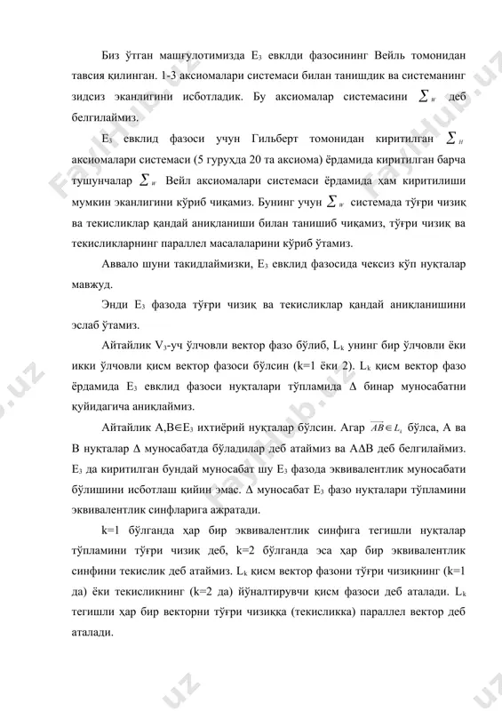 ига тегишли нуқталар тўпламини тўғри чизиқ деб, k=2 бўлганда эса ҳар бир эквивалентлик синфини текислик деб атаймиз. lk қисм вектор фазони тўғри чизиқнинг (k=1 да) ёки текисликнинг (k=2 да) йўналтирувчи қисм фазоси деб аталади. lk тегишли ҳар бир векторни тўғри чизиққа (текисликка) параллел вектор деб аталади. шундай қилиб, е3 фазодаги ҳар бир тўғри чизиқ ўзининг битта а нуқтаси ва l1 йўналтирувчи қисм фазоси (ёки битта нолдан фарқли векторининг берилиши) нинг берилиши билан тўлиқ аниқланади. шунга ўхшаш е3 фазонинг ҳар бир текислиги ўзининг битта а нуқтаси ва l2 йўналтирувчи қисм фазоси (ёки чизиқли эркли векторларининг) берилиши билан тўлиқ аниқланади. келгусида а нуқтадан ўтувчи ва l қисм йўналтирувчи фазога эга бўлган тўғри чизиқ (ёки текислик) ни (а,l) деб белгилаймиз. 2. гильбернинг 1 гуруҳ аксимоаларининг зидсизлиги энди гильберт аксиомаларинин 1 гуруҳ тегишлилик аксиомалари системасининг i1-i8 аксиомалари вейл аксиомалари назариясида ҳам ўринли эканлигини кўриб чиқамиз. бошқача айтганда i гуруҳ гильберт аксиомалари системасидаги ҳар бир …