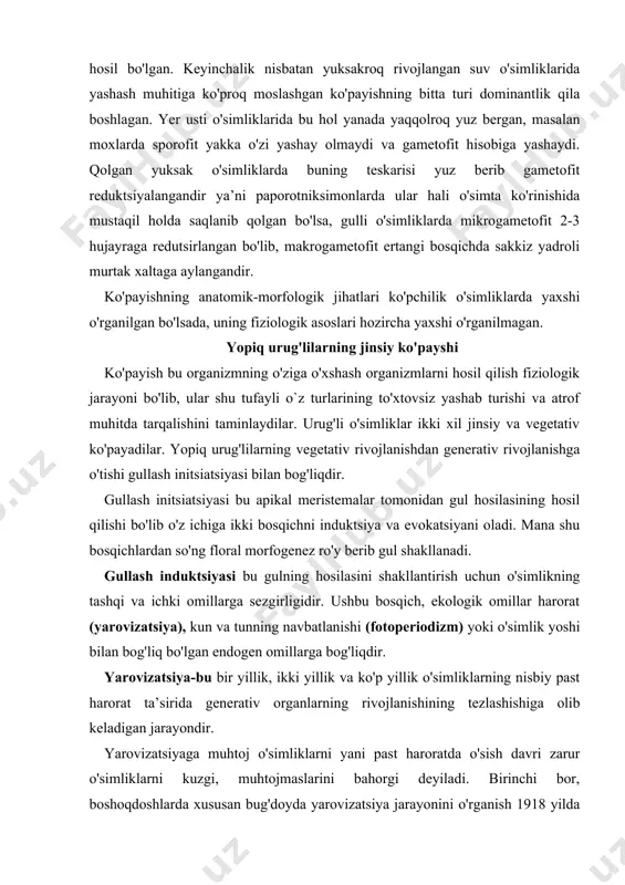 sirida generativ organlarning rivojlanishining tezlashishiga olib keladigan jarayondir. yarovizatsiyaga muhtoj o'simliklarni yani past haroratda o'sish davri zarur o'simliklarni kuzgi, muhtojmaslarini bahorgi deyiladi. birinchi bor, boshoqdoshlarda xususan bug'doyda yarovizatsiya jarayonini o'rganish 1918 yilda g.gasner tomonidan boshlangan. ikki va ko'p yillik o'simliklar uchun yarovizatsiya jarayoni zarur hisoblanadi. bir yillik o'simliklar uchun esa yarovizatsiya fakultativdir. yarovizatsiya past haroratda bo'lib o'tganligi tufayli o'simliklardagi o'sish jarayonlari to’xtaydi, ammo boshqa bir qancha fiziologik jarayonlar u yoki bu darajada davom etib turadi. masalan yarovizatsiyadan so'ng o'simlikning o'sish yo'nalishidagi o'tkazuvchi to'qimalarning soni oshadi. buning natijasida meristema trofik va boshqaruvchi omillar bilan yanada yaxshi ta’minlanadi. shuningdek boshoqdoshlarning xususan bug'doyning to'planishi ham yuqori darajada bo'ladi. bu o'z navbatida faqatgina o'simliklarning yuqori hosildorligini ta’minlabgina qolmasdan balkim 1 ga maydonga sepilishi zarur bo'lgan bug'doy donlari miqdorini bahorgisiga nisbatan ikki baravar kam bo'lishiga olib keladi. hozirgi vaqtda ekinlarga yarovizatsiyaning zarurligi ushbu davrda past harorat tufayli o'simliklarda qandaydir gullashni kuchaytiruvchi moddaning yig'ilishi bilan bog'liq …