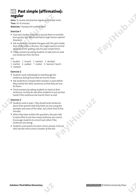 verbs. time: 10–15 minutes materials: 1 handout for each student exercise 1 • give each student a handout and ask them to read the text quickly. ask: where did patrick leigh fermor walk to? (istanbul). • ask students to complete the gaps with the past simple form of the verbs in the box. you might want to remind students of the spelling rules for past simple forms. • check answers by asking students to take turns to read out sentences from the text. key 1 studied 2 moved 3 wanted 4 decided 5 started 6 walked 7 visited 8 learned / learnt 9 chatted exercise 2 • students work individually to read through the sentences ticking those that are true for them. • ask students to compare their answers in pairs before they rewrite the other sentences so that they are true for them. • check answers by asking students …