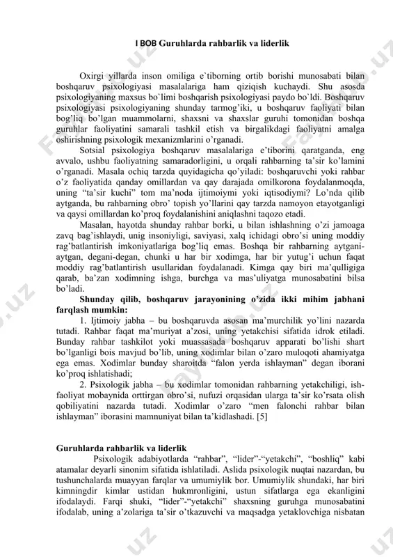 dalovchi yana qator jihatlar borki, ularni munosabatlar tizimi doirasidagina tahlil etolmaymiz. bunday talqinda liderga xos bo’lgan asosiy jihatlardan yana biri – shaxsning vaziyatga muvofiq ravishda harakat qilish qobiliyatini hisobga olish zarurati tug’iladi. biron-bir muammoli vaziyatda paydo bo’lgan qiyinchilikni bartaraf etishdagi tashabbus, topqirlik, mohirlik liderga xos fazilatlardir. muammoni yechish bilan bog’liq qiyin vaziyatda lider boshqalarga nisbatan o’zining ilg’orligi, peshqadamligi bilan ajralib turadi. “rahbar” esa ko’proq shaxsning u boshchilik qilayotgan jamoadagi faoliyatga aloqadorligini, uning rasmiy mavqeini bildiradi. shuning uchun ham har doim ham lider bilan rahbar bir shaxs bo’la olmaydi. rahbarlar bir-birlaridan nimasi bilan farq qiladi, degan savol o’rinli. ular asosan odamlar bilan ishlash, ularga ta’sir ko’rsatish va ishni tashkil etish mahoratiga ko’ra farqlanadilar. shunga bog’liq ravishda fanda boshqaruvning bir necha uslublarini farqlab, o’rganishadi. “lider” va “rahbar” tushunchalari o’rtasidagi farqlar haqida b.d. parigin shunday yozadi: · lider asosan guruhdagi shaxslararo munosabatlarni boshqarsa, rahbar — shu guruhdagi rasmiy munosabatlarni boshqaradi; · liderlik kichik …