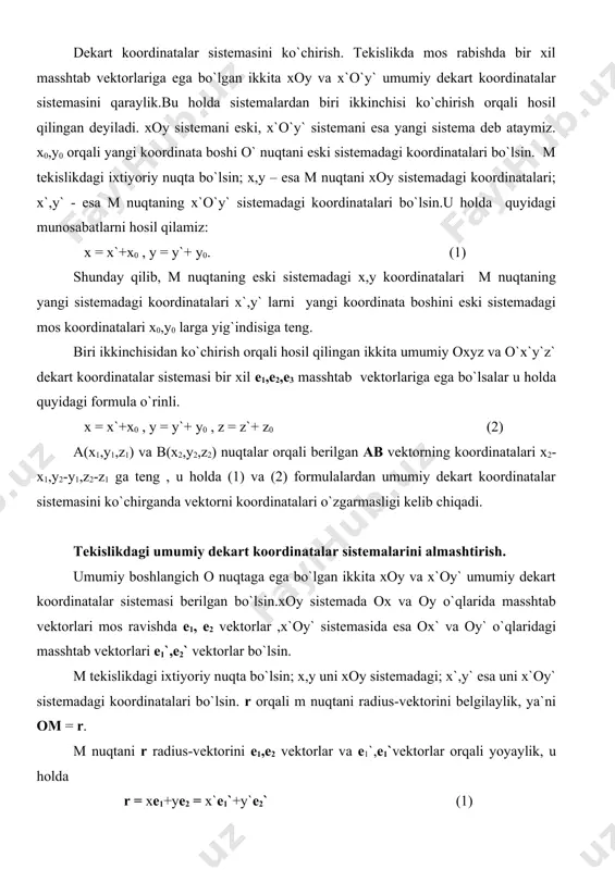 bo`lsin. r orqali m nuqtani radius-vektorini belgilaylik, ya`ni om = r. m nuqtani r radius-vektorini e1,e2 vektorlar va e1`,e1`vektorlar orqali yoyaylik, u holda r = xe1+ye2 = x`e1`+y`e2` (1) e1`,e2` vektorlarni e1,e2 vektorlar orqali yoyaylik: e1`= a11e1+ a21e2 e2`= a12e1+ a22e2 (2) (1) ga e1`,e2` vektorlarni e1,e2 vektorlar orqali (2) ifodasini qo`yib, quyidagi tenglikni hosil qilamiz. r = xe1+ye2 = x`e1`+y`e2`= x`( a11e1+ a21e2) +y`( a12e1+ a22e2)= (a11x` +a12y`)e1 + (a21x` +a22y`)e2 bu erdan quyidagi tengliklarni hosil qilamiz: x = a11x` + a12y`, y = a21x` + a22y`. (3) matritsa xoy sistemadan x`oy` sistemaga o`tish matritsasi deyiladi. ushbu matritsaning birinchi ustunida jo`ylashgan sonlar ox` o`qdagi e1` vektorning xoy sistemadagi (yoki e1,e2 bazisdagi) koordinatalari, ikkinchi ustunidagi sonlar e2` vektorning xoy sistemadagi (yoki e1,e2 bazisdagi)koordinatalari. shunday qilib, e1`,e2` vektorlar kolleniar emas, u holda ya`ni a- maxsus bo`lmagan matritsa. endi tekislikda ikkita umumiy dekart koordinatalar sistemasi xoy va x`o`y` lar berilgan bo`lsin; xoy …