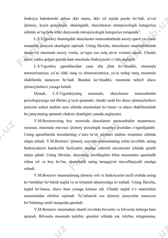 rashlarida insonlarning o‘zaro ta’sir etishlari muhim muammo sifatida talqin etiladi. v.m.bexterev ijtimoiy xayotda muomalaning rolini tavsiflab, uning funksiyalarini hamkorlik faoliyatini amalga oshirish mexanizmi sifatida ajratib talqin qiladi. uning fikricha, shaxsning atrofdagilari bilan muomalasi qanchalik xilma xil va boy bo‘lsa, shunchalik uning taraqqiyoti muvaffaqiyatli amalga oshadi. v.m.bexterev muomalaning ijtimoiy roli va funksiyasini taxlil etishda uning ko‘rinishlari bo‘lmish taqlid va ta’sirlanish ahamiyatiga to‘xtaladi. uning fikricha, taqlid bo‘lmasa, shaxs ham yuzaga kelmas edi. chunki taqlid o‘z materialini muomaladan olishini uqtiradi. ta’sirlanish esa ijtimoiy jarayonlar namoyon bo‘lishining omili tariqasida qaraladi. v.m.bexterev muomalani shartli ravishda bevosita va bilvosita turlarga ham ajratadi. bilvosita muomala tarkibiy qismlari sifatida xat, telefon, telegramma, erkalash, urishish va boshqalarni olsa, bevosita muomala turiga nutqni kiritadi. shuni ta’kidlash joizki, muomalani eksperimental o‘rganish ishini v.m.bexterev tomonidan amalga oshirilgandir. v.n.myasishevning “shaxsning munosabatlar psixologiyasi” konsepsiyasiga ko‘ra, shaxs “dialogik” xususiyatli, muomalaning shaxsiy tajribasi va boshqa odamlar bilan o‘zaro munosabat mahsuli sifatida namoyon bo‘ladi. shu tufayli shaxsda …