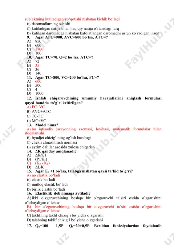 bo`lsa, atc=? a) 850 b) 600 c) 1700 d) 100 10. agar tc=70, q=2 bo`lsa, atc=? a) 72 b) 35 c) 36 d) 140 11. agar tc=800, vc=200 bo`lsa, fc=? a) 600 b) 500 c) 4 d) 1000 12. ishlab chiqaruvchining umumiy harajatlarini aniqlash formulasi qaysi bandda to’g’ri keltirilgan? a) fc+vc b) avc+atc c) tc-fc d) mc+vc 13. model nima? a) bu iqtisodiy jarayonning sxemasi, loyihasi, matematik formulalar bilan ifodalanishi b) byudjеt chizig’ining оg’ish burchаgi c) chekli almashtirish normasi d) ayrim dalillar asosida xulosa chiqarish 14. ∆k qanday aniqlanadi? a) ∆k∕k1 b) (p1∕k1) c) (k2 - k1) d) ∆l∕k 15. agar ed 1 bo’lsa d) ed=0 bo’lsa 24. agar mr = mc bo`lsa, firma faoliyatiga qanday baho berish to’g’ri? a) maksimal foyda bo`ladi b) eng kam foyda bo`ladi c) minimal zarar bo`ladi d) maksimal zarar bo`ladi 25. almashtirish samarasiga berilgan qaysi ta’rif to’g’ri? a) turli xil tovarlar ishlab chiqarilishi b) …