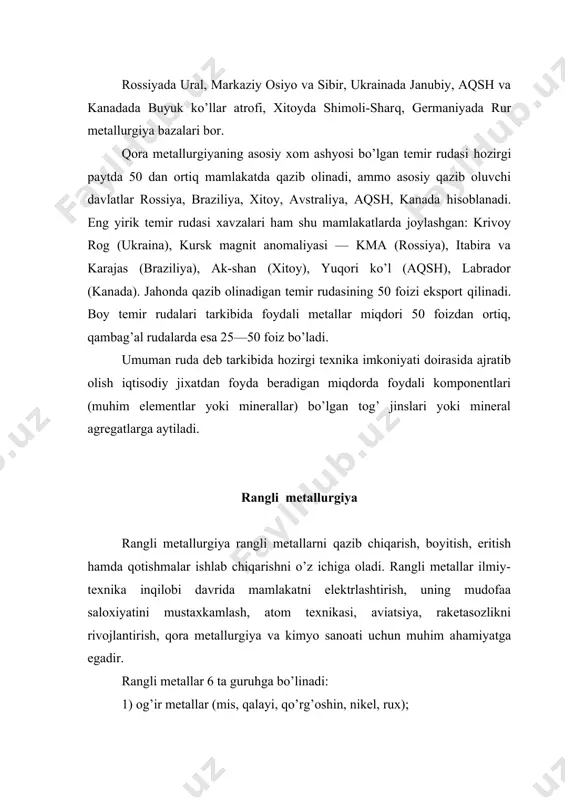 lishi bilan farq qiladi. mis rudalari tarkibida odatda 0,5—2 foiz mis bo’ladi, 1 t mis olish uchun 100 t, 1 t qalayi olish uchun esa 300 t dan ortiq ruda kerak bo’ladi. shuning uchun juda ko’p miqdordagi keraksiz jinslarni ishlatmaslik maqsadida ular oldindan boyitiladi. foydali qazilmalarni boyitish deganda rudaning keraksiz qo’shilmalarini chiqarib tashlash yoki yangi moddalar qo’shish yo’li bilan ularning foydali sifatini yaxshilash tushuniladi. mis rudalarini boyitish natijasida olinadigan kontsentratlar (foydali qazilmalarni boyitish natijasida hosil qilinadigan maxsulot) tarkibida metall 8 foizdan 25 foizgacha bo’ladi. shuning uchun og’ir metallarni boyitish va ishlab chiqarish zavodlari xom ashyo manbalariga yaqin joylashtiriladi. demak, energiyani ko’p talab etmasligi va boyitilgan rudada misning kam (8 foizdan 25 foizgacha) bo’lishi tufayli, mis va nikel eritish zavodlari xom ashyoga yaqin joylarda quriladi. og’ir rangli metall rudalarining yana bir hususiyati ularning kompleksligidir. mis, qalayi, rux, qo’rg’oshin rudalarida o’nlab boshqa metallar, hamda oltingugurt bo’ladi, shu sababli rangli metallurgiyada xom ashyoga …