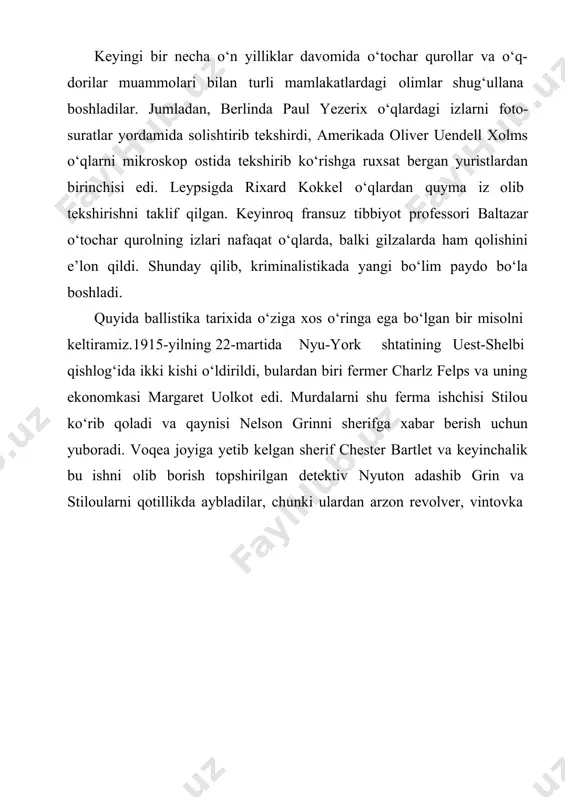 ballistika tarixida o‘ziga xos o‘ringa ega bo‘lgan bir misolni keltiramiz. 1915-yilning 22-martida nyu-york shtatining uest-shelbi qishlog‘ida ikki kishi o‘ldirildi, bulardan biri fermer charlz felps va uning ekonomkasi margaret uolkot edi. murdalarni shu ferma ishchisi stilou ko‘rib qoladi va qaynisi nelson grinni sherifga xabar berish uchun yuboradi. voqea joyiga yetib kelgan sherif chester bartlet va keyinchalik bu ishni olib borish topshirilgan detektiv nyuton adashib grin va stiloularni qotillikda aybladilar, chunki ulardan arzon revolver, vintovka va sochma o‘q otuvchi qurol topilgan edi. yana bu qurollarning barchasi 22 kalibrli qurollar edi. bir necha kunlik turli qiynoqlar bilan davom etgan so‘roqdan keyin grin va stilou «ayblariga iqror bo‘ladilar». ishda yana bir dalil – murdalardan olingan o‘q ham bor edi. ana shu davrda jinoyat ishini olib borishga o‘sha vaqtning mohir eksperti albert gamilton qo‘shiladi. gamilton o‘sha vaqtda turli xil fanlar bilan shug‘ullanar va ancha mashhur odam edi. u o‘qlarni tekshirib chiqib, murdalardan olingan o‘qlar e. …