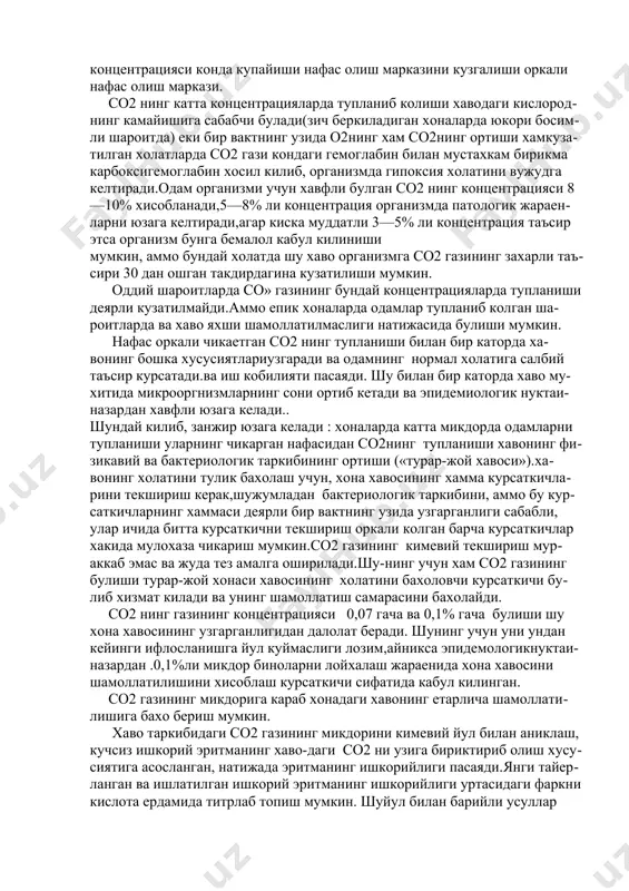ига булади.со2 газининг сув хавзаларидаги сувида эриши ва усимликлар томониданютилиши хавода унинг концентрациясини узгармас булишини таъминлайди. со2 одам организми метаболизмининг махсулот хисобланади.бу газ нафас олишни бошкарувчи газ булиб бу жараенни фаоллаштиради.унинг концентрацияси конда купайиши нафас олиш марказини кузгалиши оркали нафас олиш маркази. со2 нинг катта концентрацияларда тупланиб колиши хаводаги кислороднинг камайишига сабабчи булади(зич беркиладиган хоналарда юкори босимли шароитда) еки бир вактнинг узида о2нинг хам со2нинг ортиши хамкузатилган холатларда со2 гази кондаги гемоглабин билан мустахкам бирикма карбоксигемоглабин хосил килиб, организмда гипоксия холатини вужудга келтиради.одам организми учун хавфли булган со2 нинг концентрацияси 8—10% хисобланади,5—8% ли концентрация организмда патологик жараенларни юзага келтиради,агар киска муддатли 3—5% ли концентрация таъсир этса организм бунга бемалол кабул килиниши мумкин, аммо бундай холатда шу хаво организмга со2 газининг захарли таъсири 30 дан ошган такдирдагина кузатилиши мумкин. оддий шароитларда со» газининг бундай концентрацияларда тупланиши деярли кузатилмайди.аммо епик хоналарда одамлар тупланиб колган шароитларда ва хаво яхши шамоллатилмаслиги натижасида булиши мумкин. …