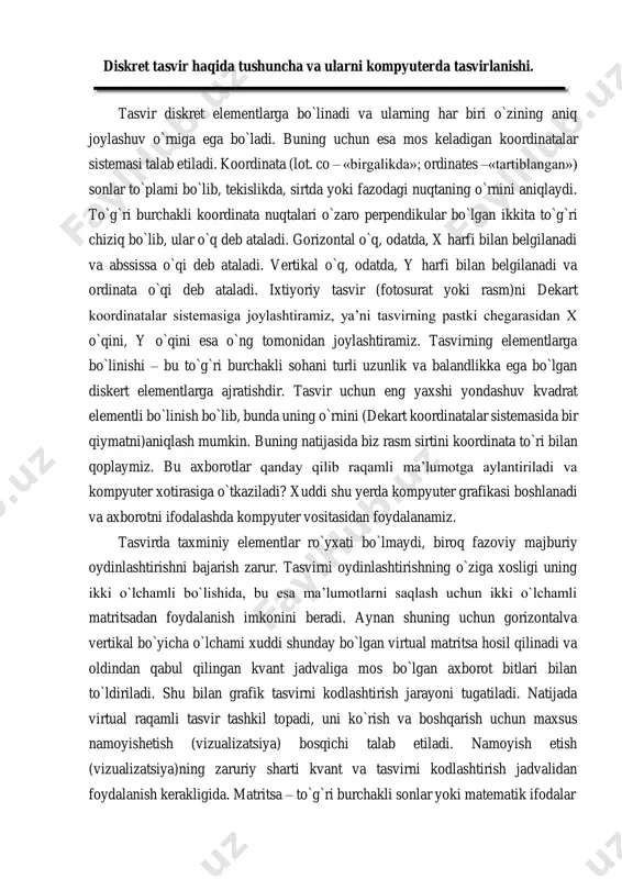 si matritsa ko`rinishiga asoslanadi va uning har bir yacheykasi adresni aniqlashga xizmat qiladi. haqiqatan, kompyuterli tasvirda oydinlashtirishning qo`llanilishi bo`sh matritsa tashkil etishdan boshlanadi va uning har bir yacheykasiga grafik axborotning u yoki bu kodi – son yoziladi. tasvirga kiritilgan oydinlashtirish to`rining bir qiymatli o`rnatilishi amaliy dastur vositalari yordamida virtual matritsa tashkil etishga xizmat qiladi. matritsadagi yacheykalarning soni ma’lumotlar massivini saqlashga yetarli bo`lishi kerak. oydinlashtirish to`ri – bu umumiy holda jadval yoki matritsa hisoblanadi. oydinlashtirish to`rida vertikal va gorizontal bo`yicha yacheykalar soni matritsadagi qator va ustunlar soniga mos bo`lishi kerak. grafik dastur vositalari yordamida hosil qilinadigan matritsa ingliz terminologiyasida map (karta) deb nomlanadi. fizikada «karno kartasi» tushunchasi mavjud bo`lib, issiqlikdvigatelining foydali ish koeffitsiyentini hisoblashda foydalaniladi. shu ma’noda, map – oddiy jadval, bu jadvalga bitli informatsiya («0» yoki «1») yoziladi. shuning uchun jadval «bitli karta» (bitmap) nomini oldi. bundan kelib chiqqan holda kompyuter grafikasi ba`zan «bitli» (bitmapped) deb ataladi. bitli grafika (bitmapped …