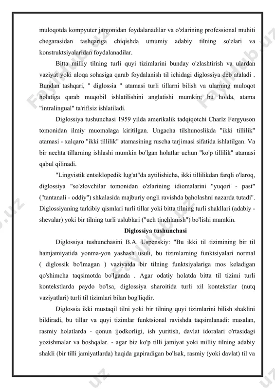 paydo bo'lsa, diglossiya sharoitida turli xil kontekstlar (nutq vaziyatlari) turli til tizimlari bilan bog'liqdir. diglossia ikki mustaqil tilni yoki bir tilning quyi tizimlarini bilish shaklini bildiradi, bu tillar va quyi tizimlar funktsional ravishda taqsimlanadi: masalan, rasmiy holatlarda - qonun ijodkorligi, ish yuritish, davlat idoralari o'rtasidagi yozishmalar va boshqalar. - agar biz ko'p tilli jamiyat yoki milliy tilning adabiy shakli (bir tilli jamiyatlarda) haqida gapiradigan bo'lsak, rasmiy (yoki davlat) til va kundalik vaziyatlarda, oilaviy muloqotda - mavjud bo'lmagan boshqa tillar qo'llaniladi. rasmiy yoki davlat maqomi, boshqa tillar quyi tizimlari – dialekt, xalq tili, jargon. diglossiyaning muhim sharti - ma'ruzachilar turli xil kommunikativ vositalar o'rtasida ongli ravishda tanlov qilishlari va muloqotning muvaffaqiyatini ta'minlaydigan eng yaxshisini ishlatishlaridir. diglossiya fenomeni mahalliy va xorijiy tilshunoslarning ishlarida juda jadal o'rganilgan. diglossiyaning o'ziga xosligi j. fishmanning asarlarida va rus adabiy tilining tarixiga nisbatan - a.v. , b.a. diglossiya quyidagilar bilan tavsiflanadi: 1) tillarning bunday funktsional taqsimoti, agar …