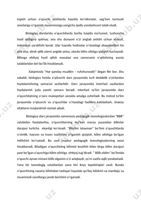 glab yetsa, ularda bilim olishga qiziqish kuchayadi. bilimga ehtiyoj hosil qilish masalasi esa zamonaviy oʻqitishning asosiy talablaridan biri boʻlib hisoblanadi. xalqimizda “har qanday muallim – ruhshunosdir” degan fikr bor. shu sababli, biologiya fanida oʻqituvchi dars jarayonida turli dedaktik oʻyinlardan foydalanishning samarasi sezilarlidir. dars jarayonida interfaol usullardan foydalanish juda yaxshi samara beradi. interfaol taʼlim jarayonida dars oʻquvchilatning oʻzaro muloqotlari asosida amalga oshiriladi. bu metod taʼlim jarayonida oʻqituvchi va oʻquvchilar oʻrtasidagi faollikni kafolatlash, shaxsiy sifatlarni rivojlantirish xizmat qiladi. biologiya dars jarayonida zamonaviy pedagogik texnologiyalardan “bbb” uslubidan foydalanilsa, oʻquvchilarning maʼlum mavzu yuzasidan bilimlar darajasi turlicha ekanligi koʻrinadi. “bilishni istayman” boʻlimi oʻquvchilarda oʻsimlik, hayvon va inson tuzilishini oʻrganish qiziqish, bilim olishiga boʻlgan intilishini koʻrsatadi. bu usul mazkur pedagogik texnologiyalarning asosi hisoblanadi. biladigan oʻquvchining bilimini boyitish bilan birga bilim darajasi past boʻlgan oʻquvchiga bilim olishiga ehtiyoj tugʻdiradi. “ bilib oldim” boʻlimida oʻquvchi aynan nimani bilib olganim oʻzi aniqlaydi, yaʼni vazifa aqlli yondashadi. yana bir texnologig …