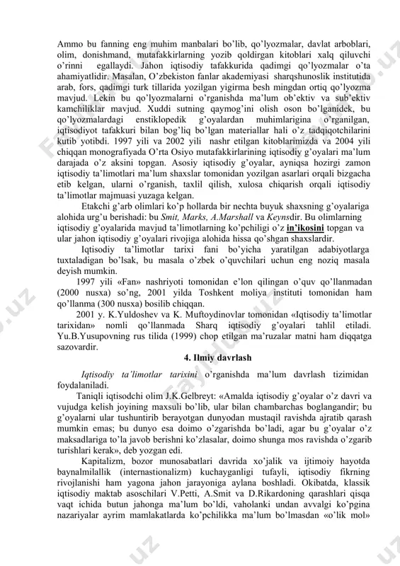 doim ham turg’un bo’lmaydi va vaqt davomida, ayniqsa keskin o’zgarishlar davrida evolyustiyada bo’ladi. «iqtisodiy ta’limotlar tarixi» fanida ayrim olimlar, davlat arboblari tomonidan ilgari surilgan g’oya, qarash, nazariya, qonun, ta’limot, konstepstiyalar insoniyat taraqqiyotining turli bosqichlaridagi ijtimoiy qatlamlar, sinflar va boshqa guruhlarning manfaatlari nuqtai nazaridan tarixiy rivojlanishi tadqiq etiladi. iqtisodiy tafakkur tarixi fanining amaliy xo’jalik ob’ekti bilan chambarchas bog’liqligini namoyon etadi. «eskirgan nazariyalarni ular faqat inkor etilganligi sababli prinstipda ilmiy emas deyish mumkin emas» deb yozadi taniqli iqtisodchi t.kun. chunki keyingi, nisbatan yangi qarashlar avvalgilar asosida, ularni qabul qilish, rivojlantirish yoki inkor etish natijasida paydo bo’lgan. ba’zi mutaxassislar faqat yangi nazariyalarnigina o’rganishni taklif etishadi, ammo bu so’nggi nazariya avvalgi ko’p yillik ilmiy, amaliy tadqiqotlarning yakuniy xulosasi sifatida namoyon bo’ladi yoki bugun biz «yangi» degan fikr ma’lum vaqtdan keyin o’zgarishi mumkin. bu fan boshqa iqtisodiy va tarixiy, ayniqsa iqtisodiyot nazariyasi fani bilan bevosita bog’liq. iqtisodiy ta’limotlar tarixi ancha keng davrni qamrab olgan va …