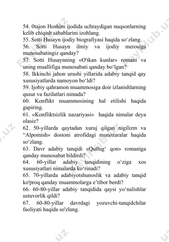 fazilatlari yoqadi. nima uchun? 100. adabiy tanqidchilikdagi individual uslub va munaqqid mahorati tushunchasini izohlang. 101. salohiddin mamajonovning hayot yo'li va adabiyot ilmiga kirib kelishi haqida gapiring. 102. salohiddin mamajonovning g'afur g'ulom ijodini o'rganishga qo'shgan hissasi nimalardan iborat? 103. salohiddin mamajonovning g'.g'ulom ijodiga bag'ishlangan o'ziga xos trilogiyaning ahamiyati nimalarda ko‘rinadi? 104. salohiddin mamajonovning adabiy jarayonga munosabati qanday bo‘igan? 105. salohiddin mamajonovning uslub haqidagi qarashlarining mohiyati nimada? 106. norboyxudoyberganovning hayot yo’li haqida gapiring. 107. norboyxudoyberganovning adabiy jarayondagi bahslarga munosabati qanday edi? 108. norboyxudoyberganovning «so‘z kurashga chorlaydi» tadqiqoti haqida gapiring. 109. norboyxudoyberganov chinakam kashfiyot deb nimani nazarda tutadi? 110. norboyxudoyberganov adabiy jarayondagi kamchiliklarga munosabati qanday bo ‘igan ? 111. norboyxudoyberganov adabiy tanqid haqidagi qarashlarining mohiyati nimada? 112. ibrohim g'afurovning hayot yo‘li haqida gapiring. 113. ibrohim g'afurovning she’riyatga munosabati qanday edi? 114. ibrohim g'afurovning “yonar so'z” tadqiqoti haqida gapiring. 115. ibrohim g'afurov zulfiya ijodiga bag'ishlab qanday asarlar yozdi? 116. ibrohim g'afurovning maktublari kimga bag'ishlangan? …