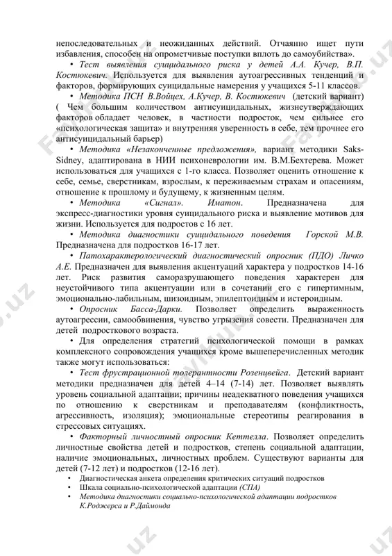 самоубийства». · тест выявления суицидального риска у детей а.а. кучер, в.п. костюкевич. используется для выявления аутоагрессивных тенденций и факторов, формирующих суицидальные намерения у учащихся 5-11 классов. · методика псн в.войцех, а.кучер, в. костюкевич (детский вариант) ( чем большим количеством антисуицидальных, жизнеутверждающих факторов обладает человек, в частности подросток, чем сильнее его «психологическая защита» и внутренняя уверенность в себе, тем прочнее его антисуицидальный барьер) · методика «незаконченные предложения», вариант методики saks-sidney, адаптирована в нии психоневрологии им. в.м.бехтерева. может использоваться для учащихся с 1-го класса. позволяет оценить отношение к себе, семье, сверстникам, взрослым, к переживаемым страхам и опасениям, отношение к прошлому и будущему, к жизненным целям. · методика «сигнал». иматон. предназначена для экспресс-диагностики уровня суицидального риска и выявление мотивов для жизни. используется для подростов с 16 лет. · методика диагностики суицидального поведения горской м.в. предназначена для подростков 16-17 лет. · патохарактерологический диагностический опросник (пдо) личко а.е. предназначен для выявления акцентуаций характера у подростков …