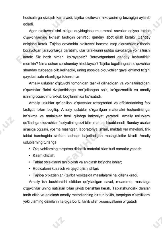 ilar tajriba oʼtkazadilar. natijada oʼquvchilarning bilish faolligi va tafakkurning mustaqilligi pasayadi, tajriba vaqtida kuzatilishi kerak boʼlgan hodisalarga qiziqish kamayadi, tajriba oʼqituvchi hikoyasining bezagiga aylanib qoladi. agar oʼqituvchi sinf oldiga quyidagicha muammoli savollar qoʼysa tajriba oʼquvchilarning fikrlash faolligini oshiradi: qanday isbot qilish kerak? qanday aniqlash kerak. tajriba davomida oʼqituvchi hamma vaqt oʼquvchilar e‘tiborini borayotgan jarayonlarga qaratishi, ular tafakkurini ushbu savollarga yoʼnaltirishi kerak: siz hozir nimani koʼrayapsiz? borayotganlarni qanday tushuntirish mumkin? nima uchun siz shunday hisoblaysiz? tajriba tugallangach, oʼquvchilar shunday xulosaga olib kelinadiki, uning asosida oʼquvchilar qaysi ehtimol toʼgʼri, qaysilari xato ekanligiga ishonsinlar. amaliy uslublar oʼqituvchi tomonidan tashkil qilinadigan va yoʼnaltiriladigan, oʼquvchilar fikrini rivojlantirishga moʼljallangan soʼz, koʼrgazmalilik va amaliy ishning oʼzaro murakkab bogʼlanishida koʼrsatadi. amaliy uslublar qoʼlanilishi oʼquvchilar retseptorlari va effektorlarining faol faoliyati bilan bogʼliq. amaliy uslublar oʼrganilgan materialni tushuntirishga, koʼnikma va malakalar hosil qilishga imkoniyat yaratadi. amaliy uslublarni qoʼllashga oʼquvchilar faoliyatining oʼzi bilim manbai hisoblanadi. bunday usullar sirasiga ogʼzaki, yozma mashqlar, …