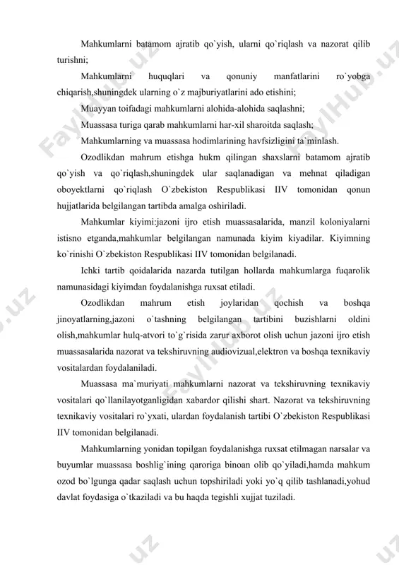 etilmagan narsalar va buyumlar muassasa boshlig`ining qaroriga binoan olib qo`yiladi,hamda mahkum ozod bo`lgunga qadar saqlash uchun topshiriladi yoki yo`q qilib tashlanadi,yohud davlat foydasiga o`tkaziladi va bu haqda tegishli xujjat tuziladi. ozodlikdan mahrum etishga hukm qilingan shaxslar,ularning buyumlari tintuv o`tkazilishi va ko`zdan kechirilishi mumkin. shaxsiy tintuv mahkum bilan bir jinsda bo`lgan shaxslar tomonidan amalga oshiriladi. turar joy binolari ularda mahkumlar bo`lgan chog`da tintuv qilishga kechiktirib bo`lmaydigan hollardagina yo`l qo`yiladi. jazoni ijro etish muassasi ma`muriyati ushbu muassasaga xamda mahkumlar ishlaydigan obektlarga kirayotgan va chiqayotgan shaxslarni, transport vositalarini, buyumlari va kiyimini ko`zdan kechirishga xaqli, qonun xujjatlarida nazarda tutilgan hollar bundan mustasno. jazoni ijro etish muassaslarida tezkor qidiruv faoliyati: mahkumlar, muassasa xodimlari va boshqa shaxslar xavfsizligini ta`minlash; mahkumlar mazkur muassasaga yetib kelgunga qadar sodir etgan jinoyatlarni aniqlash va fosh etish; jinoyatlarni va belgilangan saqlash rejimini buzish hollarini aniqlash va ularning oldini olish; jazoni ijro etuvchi muassasada sodir etilgan jinoyatlarni fosh etish; ozodlikdan mahrum etish …