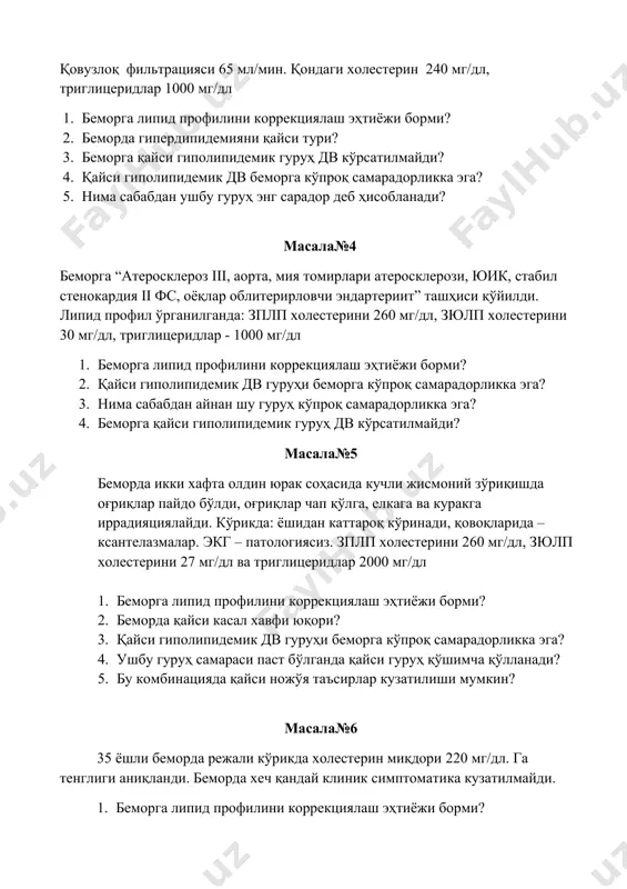 б ҳисобланади? масала№4 беморга “атеросклероз iii, аорта, мия томирлари атеросклерози, юик, стабил стенокардия ii фс, оёқлар облитерирловчи эндартериит” ташҳиси қўйилди. липид профил ўрганилганда: зплп холестерини 260 мг/дл, зюлп холестерини 30 мг/дл, триглицеридлар - 1000 мг/дл 1. беморга липид профилини коррекциялаш эҳтиёжи борми? 2. қайси гиполипидемик дв гуруҳи беморга кўпроқ самарадорликка эга? 3. нима сабабдан айнан шу гуруҳ кўпроқ самарадорликка эга? 4. беморга қайси гиполипидемик гуруҳ дв кўрсатилмайди? масала№5 беморда икки хафта олдин юрак соҳасида кучли жисмоний зўриқишда оғриқлар пайдо бўлди, оғриқлар чап қўлга, елкага ва куракга иррадияциялайди. кўрикда: ёшидан каттароқ кўринади, қовоқларида – ксантелазмалар. экг – патологиясиз. зплп холестерини 260 мг/дл, зюлп холестерини 27 мг/дл ва триглицеридлар 2000 мг/дл 1. беморга липид профилини коррекциялаш эҳтиёжи борми? 2. беморда қайси касал хавфи юқори? 3. қайси гиполипидемик дв гуруҳи беморга кўпроқ самарадорликка эга? 4. ушбу гуруҳ самараси паст бўлганда қайси гуруҳ қўшимча қўлланади? 5. бу комбинацияда қайси ножўя таъсирлар кузатилиши мумкин? масала№6 …