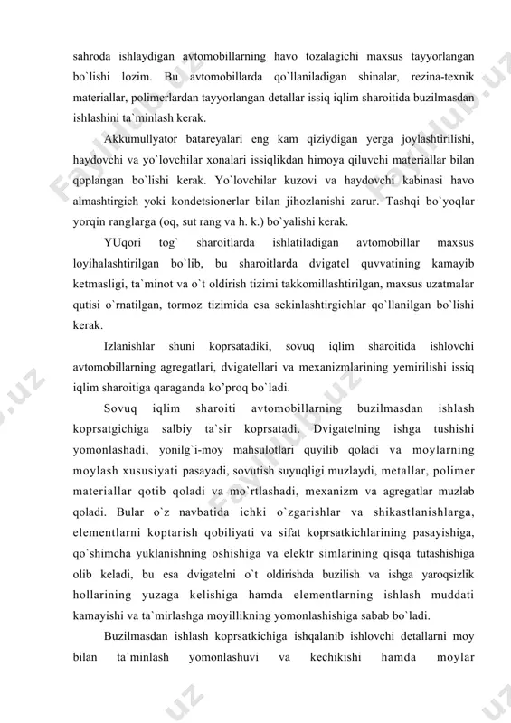 ishlash koprsatkichiga ishqalanib ishlovchi detallarni moy bilan ta`minlash yomonlashuvi va kechikishi hamda moylar qovushqoqligining oshishi ta`sir koprsatadi. avtomobilning yurish qismi va transmissiya agregatlari eng yomon sharoitda ishlaydi. izlanishlar shuni koprsatadiki, moy harorati 50-80°c bo`lganda agregatlar normal ishlaydi, harorat 50°c dan pasayishi detallar yemirilishini 9-10 barobar tezlashtiradi. eng ko’p ishdan chiqishlar yilning eng sovuq oylariga to`g`ri keladi. sovuq iqlim sharoitida avtomobillardan foydalanishda yonilg`i sarfi oshadi, bunga asosiy sabab, yonilg`ining yomon bug`lanishi va purkalishining yomonlashishidan uning to`liq yonmasligidir. undan tashqari, dvigatelni isitish va transmissiya agregatlarining qarshiligini yengish uchun ham yonilg`i ko’proq sarf bo`ladi. yonilg`i asosan dvigatelni qizdirish uchun sarflanadi, bu tashqi harorat hamda qizdirish vaqtiga bog`liqdir. shinalarni qizdirish uchun ham qo`shimcha yonilg`i sarflanadi. demak, avtomobillardan sovuq iqlim sharoitlarida (iqlimiy hududlarga bog`liq holda) foydalanilganda yonilg`i sarfi 5-20 % ga oshadi. har xil tabiiy iqlim sharoitida avtomobillar uchun txk va jt ishlarining qiyinlashishi va ish hajmining oshishi ular konstruktsiyalarining barcha ekspluatatsiya va sharoitlariga to`liq …