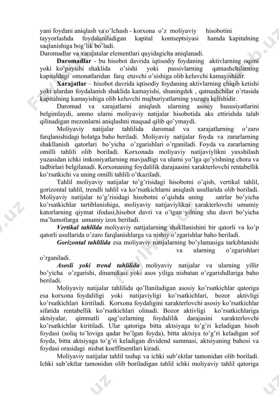 na o’z moliyaviy hisobotini tayyorlashda foydalaniladigan kapital kontseptsiyasi hamda kapitalning saqlanishiga bog’lik bo’ladi. daromadlar va xarajatalar elementlari quyidagicha aniqlanadi. daromadlar - bu hisobot davrida iqtisodiy foydaning aktivlarning oqimi yoki ko’payishi shaklida o’sishi yoki passivlarning qatnashchilarning kapitaldagi omonatlaridan farq etuvchi o’sishiga olib keluvchi kamayishidir. xarajatlar – hisobot davrida iqtisodiy foydaning aktivlarning chiqib ketishi yoki ulardan foydalanish shaklida kamayishi, shuningdek , qatnashchilar o’rtasida kapitalning kamayishiga olib keluvchi majburiyatlarning yuzaga kelishidir. daromad va xarajatlarni aniqlash ularning asosiy hususiyatlarini belgimlaydi, ammo ularni moliyaviy natijalar hisobotida aks ettirishda talab qilinadigan mezonlarni aniqlashni maqsad qilib qo’ymaydi. moliyaviy natijalar tahlilida daromad va xarajatlarning o’zaro farqlanishidagi holatga baho beriladi. moliyaviy natijalar foyda va zararlarning shakllanish qatorlari bo’yicha o’zgarishlari o’rganiladi. foyda va zararlarning omilli tahlili olib boriladi. korxonada moliyaviy natijaviylikni yaxshilash yuzasidan ichki imkoniyatlarning mavjudligi va ularni yo’lga qo’yishning chora va tadbirlari belgilanadi. korxonaning foydalilik darajaasini xarakterlovchi rentabellik ko’rsatkichi va uning omilli tahlili o’tkaziladi. tahlil moliyaviy natijalar to’g’risidagi hisobotni …