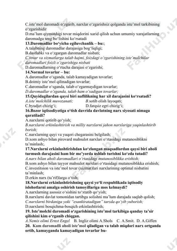 daromad samarasi – bu a.iste’mol daromadi o‘zgarib, narxlar o‘zgarishsiz qolganda iste’mol tarkibining o‘zgarishidir b.iste’molchining individual istagini aniqlab beruvchi iste’mol xajmi va yalpi naflilik o‘rtasidagi son jihatdan bog‘liqlikni ko‘rsatadi c.ma’lum qiymatdagi tovar miqdorini xarid qilish uchun umumiy xarajatlarning daromadga teng bo‘lishini ko‘rsatadi d.tovarlarning naflilik darajasi o‘zgarmaganda, biror tovarning narxi o‘zgarishi bilan iste’mol talabi tarkibining o‘zgarishidir. 12.almashtirish samarasi – bu a.iste’molchining individual istagini aniqlab beruvchi iste’mol xajmi va yalpi naflilik o‘rtasidagi son jihatdan bog‘liqlikni ko‘rsatadi b.tovarlarning naflilik darajasi o‘zgarmaganda, biror tovarning narxi o‘zgarishi bilan iste’mol talabi tarkibining o‘zgarishidir c.iste’mol daromadi o‘zgarib, narxlar o‘zgarishsiz qolganda iste’mol tarkibining o‘zgarishidir d.ma’lum qiymatdagi tovar miqdorini xarid qilish uchun umumiy xarajatlarning daromadga teng bo‘lishini ko‘rsatadi 13.daromadlar bo‘yicha egiluvchanlik – bu:; a.talabning daromadlar darajasiga bog‘liqligi; b.dastlabki va o‘zgargan daromadlar nisbati; c.tovar va xizmatlarga talab hajmi, foizdagi o‘zgarishining iste’molchilar daromadlari foizli o‘zgarishiga nisbati d.daromadlarning o‘rtacha darajasi o‘zgarishi; 14.normal tovarlar – bu: a.daromadlar o‘sganda, talab kamayadigan tovarlar; b.doimiy iste’mol qilinadigan …