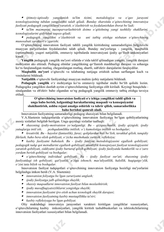 qonuniyatlari va turlaridir. m.m.potashnikning innovatsiya jarayonlari talqinlari kishi e'tiborini o‘ziga tortadi. u innovatsiya jarayonining quyidagi tuzilmasini beradi: · faoliyat tuzilmasi - motiv - maqsad - vazifa - mazmun - shakl - metodlar - metodika komponentlari yig‘indisi; · sub'ektiv tuzilma-innovatsion faoliyat sub'ektlarining xalqaro, mintaqaviy, tuman, shahar va boshqa sathlari; · sathiy tuzilma-innovatsion faoliyat sub'ektlarining xalqaro, mintaqaviy, tuman, shahar va boshqa sathlari; · mazmun tuzilmasi - o‘quv-tarbiyaviy ishlar, boshqaruv (va b.)da yangilikning paydo bo‘lishi, ishlab chiqilishi va o‘zlashtirilishi; · bosqichlilikka asoslangan hayot davriylik tuzilmasi – yangilikning paydo bo‘lishi - ildam o‘sish - yetuklik – o‘zlash tirish - diffuziya (singib ketish, tarqalish) – boyish (to‘yinish) – qoloqlik - inqiroz – irradiatsiya(aldanish) – zamo naviylashtirish; · boshqaruv tuzilmasi - boshqaruv harakatlarining 4 ta turining o‘zaro aloqasi: rejalashtirish - tashkil etish - rahbarlik qilish - nazorat qilish; · tashkiliy tuzilma - diagnostik, oldindan ko‘ra bilish, sof tashkiliy, amaliy, umumlashtiruvchi, tatbiq etuvchi. 2.innovatsiyalarning asosiy ko‘rinishlari. ta'lim …
