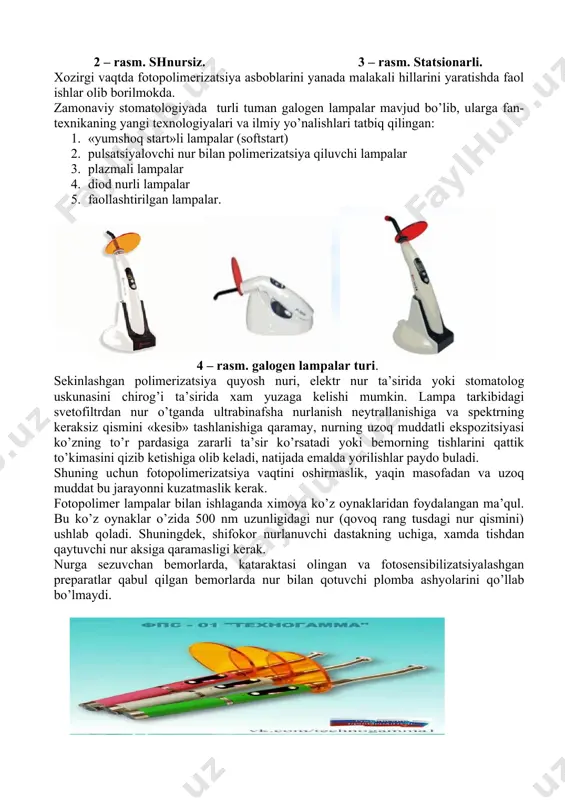 restavratsiyasini bajarish maqsadida bitta bemorga kamida 1-2 soat sarflanadi, ayrim payt undan ko’proq vaqt talab qilinadi. galogen lampalar. ularni ishlash mexanizmi. galogen aktivlashgan lampa (fotopolimerizatorlar) xozirda keng tarqalgan. mana 25 yildirki ular stomatologning ish faoliyatida keng qo’llanilmoqda. ular o’zlarining uncha qimmat emasliligi; ishonchliligi, qompozit ashelarni o’zining nuri bilan qotirishi hisobiga e’tiborga loyiqdir. (rasm 94). 1 - rasm . galogen lampalar galogen lampalar elektr toki xisobiga chigilini oqarguncha qizdirish orqali nurni xosil qiladi. nurning ko’pgina qismi issiqlik sifatida tarqalib ketadi. nurning ko’rinuvchi oq qismi svetofiltr orqali o’tadi. svetofiltr esa nurning «foydali» xavorang nurini uzunligi 400-500 nm bo’lgan qismini o’tqazadi. bunda nurning katta energiya qismi, ya’ni «foydasiz» qismi kesiladi. yuqoridagilardan shu narsa ma’lum bo’ladi-ki, aktivlashgan galogen lampadan chiquvchi foydali energiya kismi 0,7%ni tashkil etadi. galogen lampalarning salbiy taraflardan biri shuki, o’zidan ko’p miqdorda issiklik ajratilishidir, bu esa tish qattiq to’qimasining qizishiga olib keladi. lampochka va svetofiltrning xizmat vaqti xam chegaralangandir, ularni doimo …