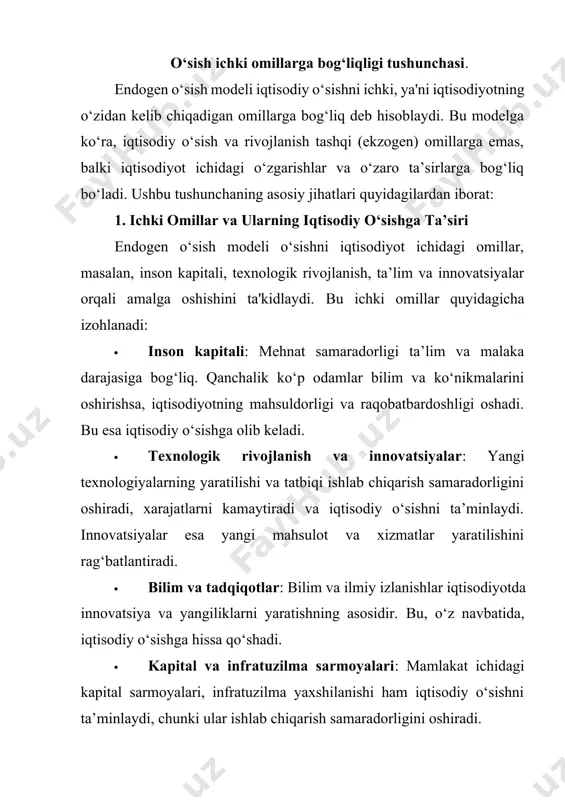 tahkamlaydi. o‘zini o‘zi kuchaytirish efekti tufayli iqtisodiy o‘sish davom etadi va iqtisodiyotda barqaror o‘sish tendentsiyasi yuzaga keladi. 3. davlat siyosati va ichki omillarni rag‘batlantirish endogen modelga ko‘ra, davlat siyosati ichki omillarni rivojlantirish orqali iqtisodiy o‘sishni ta’minlay oladi. masalan, ta’lim va ilmiy tadqiqotlarga sarmoya kiritish, texnologiyalarni rivojlantirish uchun moliyaviy dasturlar yaratish ichki omillarning kuchayishiga yordam beradi va iqtisodiyotning o‘sishiga sabab bo‘ladi. 4. ichki omillarning barqaror o‘sishga ta’siri eksogen modellardan farqli o‘laroq, endogen model iqtisodiy o‘sishni barqaror tarzda davom ettirish imkonini beradi. ichki omillarni rivojlantirish orqali doimiy va uzluksiz iqtisodiy o‘sishga erishish mumkin. innovatsiya va ta’limga e'tibor qaratish kelgusida o‘sishning izchil davom etishiga yordam beradi.endogen o‘sish modeli iqtisodiy o‘sishni ichki omillarga bog‘laydi va iqtisodiy rivojlanishni tashqi ta’sirlarsiz amalga oshirish mumkinligini ta’kidlaydi. bu tushuncha, ayniqsa, innovatsiyalar, bilimlar, texnologik rivojlanish va inson kapitali rivoji orqali iqtisodiy o‘sishni uzluksiz davom ettirishga imkon beradi. endogen o‘sish modeli iqtisodiy o‘sishni ichki, ya'ni iqtisodiyotning o‘zidan kelib chiqadigan omillarga …