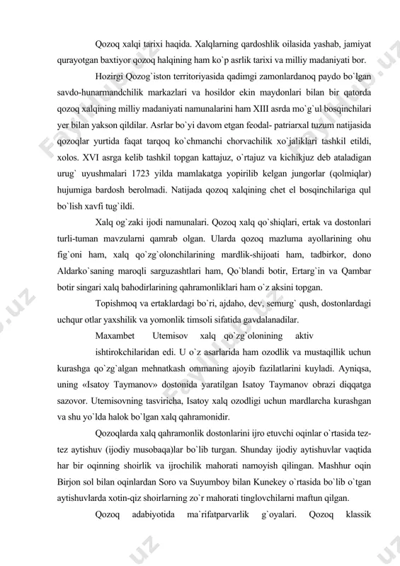 oqinlar o`rtasida tez-tez aytishuv (ijodiy musobaqa)lar bo`lib turgan. shunday ijodiy aytishuvlar vaqtida har bir oqinning shoirlik va ijrochilik mahorati namoyish qilingan. mashhur oqin birjon sol bilan oqinlardan soro va suyumboy bilan kunekey o`rtasida bo`lib o`tgan aytishuvlarda xotin-qiz shoirlarning zo`r mahorati tinglovchilarni maftun qilgan. qozoq adabiyotida ma`rifatparvarlik g`oyalari. qozoq klassik adabiyotining asoschilari cho`qon valixonov, ibroy oltinsarin va abay qo`nonboyev qozoq xalqi bilan turkii xalqlar o`rtasidagi do`stlik va hamkorlikning jarchilari edilar. cho`qon valixonov rus fani va madaniyati bilan yaqindan tanishgan o`qimishli kishi edi. olim va ma`rifatparvar ch.valixonov ko`p sayohat qildi, ilmiy ekspeditsiyalarda yurdi. u qozog`istonni, qo`shni qashqar o`lkasini o`rganishga oid bir qancha ilmiy asarlar yaratdi. cho`qon valixonovning folklorist va publitsist yozuvchilik faoliyati ham katta ahamiyatga ega. u o`tgan asr ma`rifat-parvarlari orasida qozoq va qirg`iz xalq og`zaki ijodi asarlarini, jumladan «manas» dostonidan ayrim parchalarni yozib olgan birinchi tashabbuskor olim edi. ch. valixonovning birtalay publitsistik maqolalari va ocherklari qozoq klassik adabiyotida badiiy proza janrining …