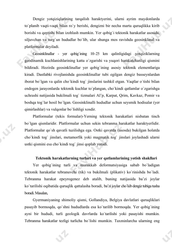 etamorfik yoki magmatik tog` jinslari joylashadi ularni ustki qismini esa cho`kindi tog` jinsi qoplab yotadi. tektonik harakatlarning turlari va yer qatlamlarining yotish shakllari yer qobig`ining turli va murakkab deformatsiyasiga sabab bo`ladigan tektonik harakatlar tebranuvchi (tik) va bukilmali (plikativ) ko`rinishda bo`ladi. tebranma harakat epeyrogenez deb atalib, buning natijasida ba’zi joylar ko`tarilishi oqibatida quruqlik qattalasha boradi, ba’zi joylar cho`kib dengiz tubiga tusha boradi. masalan, gyermaniyaning shimoliy qismi, gollandiya, belgiya davlatlari quruqliklari pasayib bormoqda, qo`shni hududlarda esa ko`tarilib bormoqda. yer qobig`ining ayni bir hududi, turli geologik davrlarda ko`tarilishi yoki pasayishi mumkin. tebranma harakatlar tezligi turlicha bo`lishi mumkin. taxminlarcha ularning eng yuqori tezligi yiliga mm ning bir necha ulushidan tortib, bir necha sm gacha bo`lishi mumkin. yerning rivojlanish tarixida tebranma harakatlarning tezligi bir maromda bo`lmasligi kuzatiladi: tebranma tektonik harakatlar bilan dengizning quruqlikka kirib borishi (transgressiya) va qaytishi (regressiya) bog`langan bo`lib, binobarin cho`kindilar to`planishi tartibi va tog` jinslarini o`zgarishi, ushbu hodisa bilan bog`langandir. yerning pasayish …