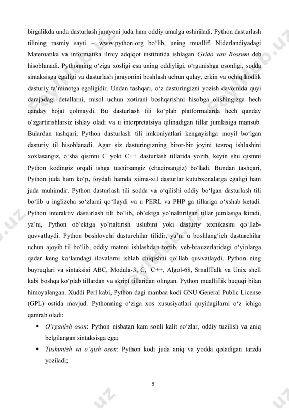 alarga egaligi ham juda muhimdir. python dasturlash tili sodda va o‘qilishi oddiy bo‘lgan dasturlash tili bo‘lib u inglizcha so‘zlarni qo‘llaydi va u perl va php ga tillariga o‘xshab ketadi. python interaktiv dasturlash tili bo‘lib, ob’ektga yo‘naltirilgan tillar jumlasiga kiradi, ya’ni, python ob’ektga yo’naltirish uslubini yoki dasturiy texnikasini qo‘llab-quvvatlaydi. python boshlovchi dasturchilar tilidir, ya’ni u boshlang‘ich dasturchilar uchun ajoyib til bo‘lib, oddiy matnni ishlashdan tortib, veb-brauzerlaridagi o‘yinlarga qadar keng ko‘lamdagi ilovalarni ishlab chiqishni qo‘llab quvvatlaydi. python ning buyruqlari va sintaksisi abc, modula-3, c, c++, algol-68, smalltalk va unix shell kabi boshqa ko‘plab tillardan va skript tillaridan olingan. python mualliflik huquqi bilan himoyalangan. xuddi perl kabi, python dagi manbaa kodi gnu general public license (gpl) ostida mavjud. pythonning o‘ziga xos xususiyatlari quyidagilarni o‘z ichiga qamrab oladi: · o‘rganish oson: python nisbatan kam sonli kalit so‘zlar, oddiy tuzilish va aniq belgilangan sintaksisga ega; · tushunish va o‘qish oson: python kodi juda aniq va …
