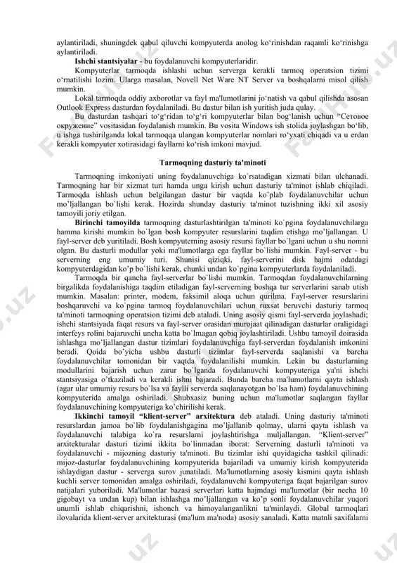 еrlari va boshqalar)ning bog`lanishini ta'minlaydigan va ularga umumiy disk xotirasidan, pеrifеriya qurilmalaridan birgalikda foydalanishga, ma'lumotlar bilan almashishga imkon bеradigan apparat vositalari va algoritmlar to`plamidir. mintaqaviy tarmoqlar - man (metropolitan area network) uncha katta bo‘lmagan mamlakat shaharlari va viloyatlari foydalanuvchi kompyutеrlarini va lokal tarmoqlarni maxsus aloqa yoki tеlеfon aloqa kanallari orqali birlashtiradi yani mintaqaviy tarmoq — biror tuman, viloyat yoki respublika miqyosidagi kompyuterlarni o’zida mujassamlashtirgan tarmoq. global tarmoqlar - wan (wide area network) o‘ziga butun dunyo bo‘yicha hamma abonеntlarni, lokal va mintaqaviy tarmoqlarni o‘ziga tеlеfon yoki sputnik aloqa tarmog‘i orqali birlashtiradi yani global tarmoq — dunyoning ixtiyoriy davlatidagi kompyuterlarni o’zida birlashtirish imkoniga ega bo’lgan tarmoq. kompyutеr tarmoqlari quyidagi tеxnik vositalar bilan bog‘liqdir: sеrvеr - tarmoq ishini ta'minlovchi maxsus kompyutеr. sеrvеr disklarida kompyutеrlarni birgalikda ishlash imkonini bеruvchi dasturlar, ma'lumotlar bazasi va boshqa fayl ma'lumotlari saqlanadi. kontsеntrator (hub) - tarmoqda kompyutеrlarni o‘zaro axborot almashuvini ta'minlovchi maxsus qurilma. u o‘ziga 12, 16, 24 ta …